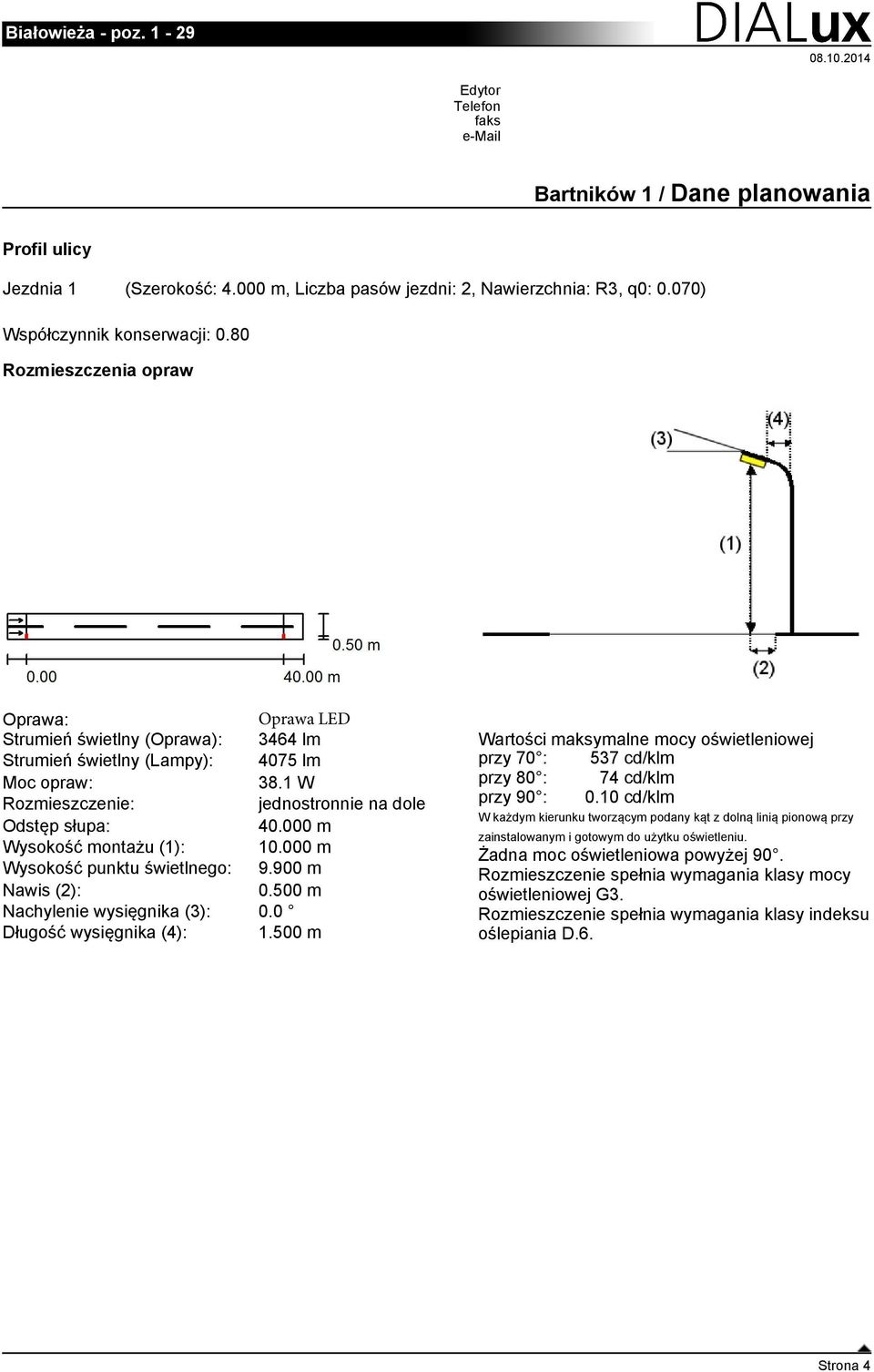 1 W przy 80 : 74 cd/klm Rozmieszczenie: jednostronnie na dole przy 90 : 0.10 cd/klm W każdym kierunku tworzącym podany kąt z dolną linią pionową przy Odstęp słupa: 40.