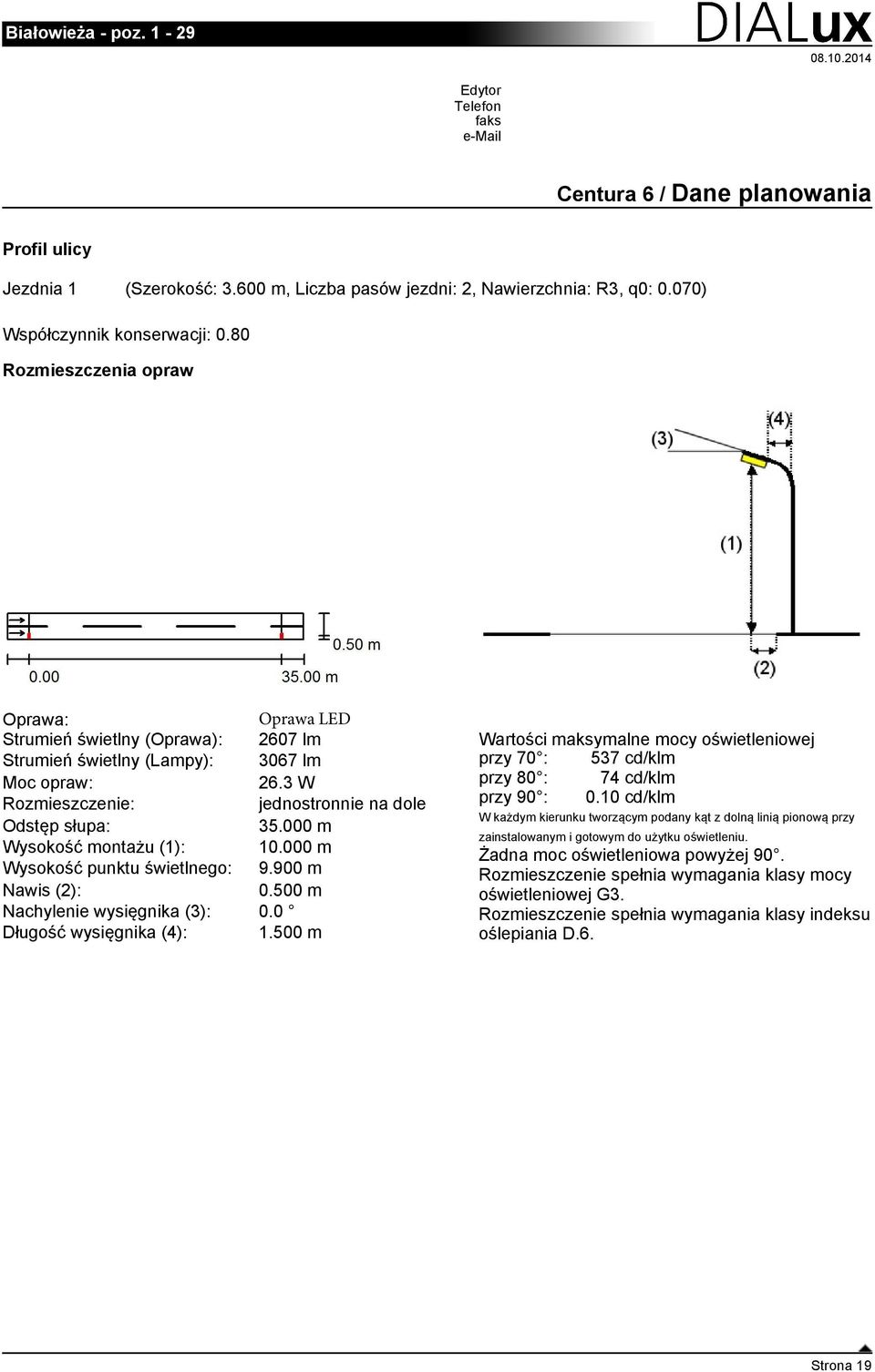 3 W przy 80 : 74 cd/klm Rozmieszczenie: jednostronnie na dole przy 90 : 0.10 cd/klm W każdym kierunku tworzącym podany kąt z dolną linią pionową przy Odstęp słupa: 35.