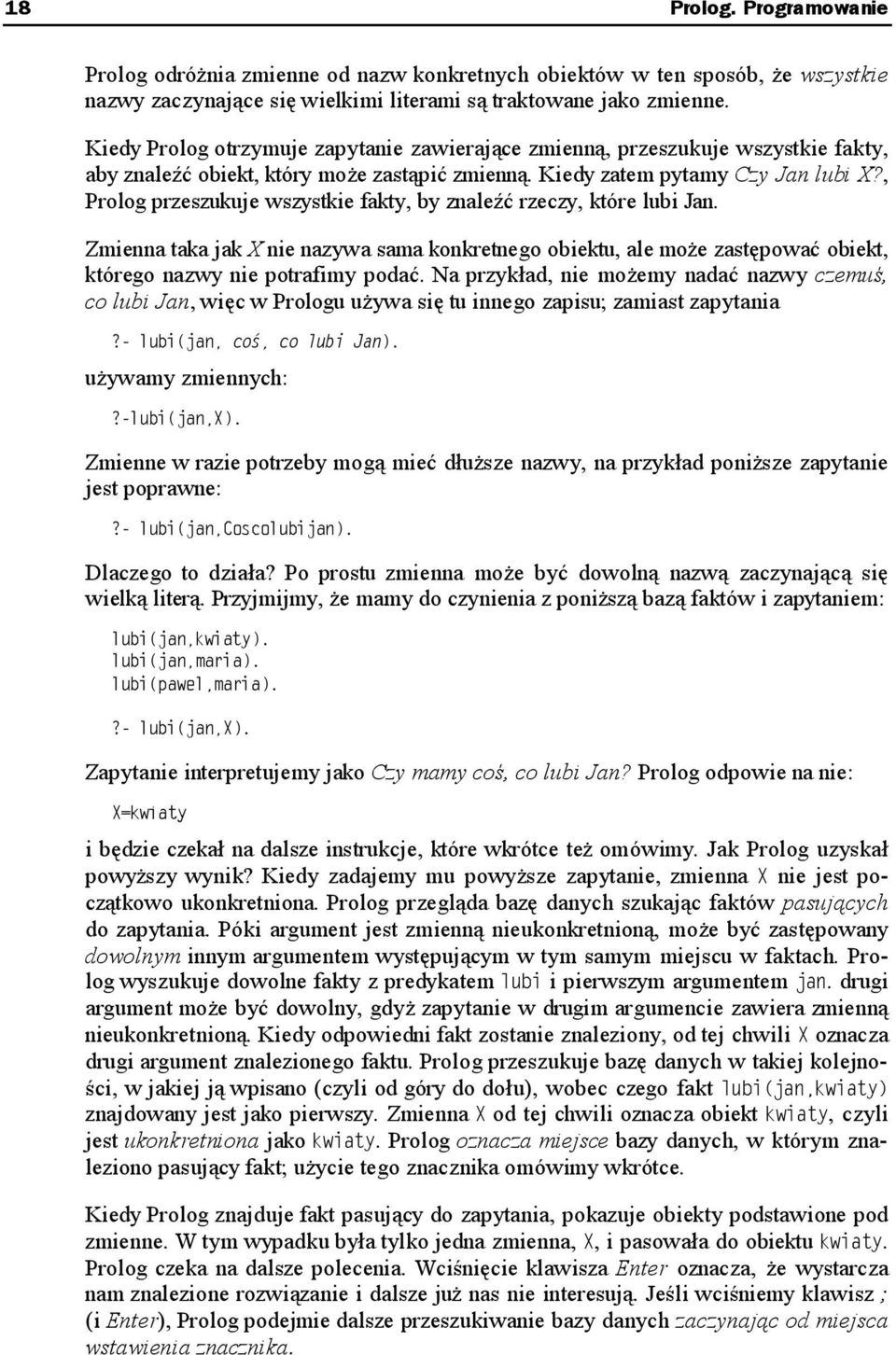 , Prolog przeszukuje wszystkie fakty, by znaleźć rzeczy, które lubi Jan. Zmienna taka jak X nie nazywa sama konkretnego obiektu, ale może zastępować obiekt, którego nazwy nie potrafimy podać.