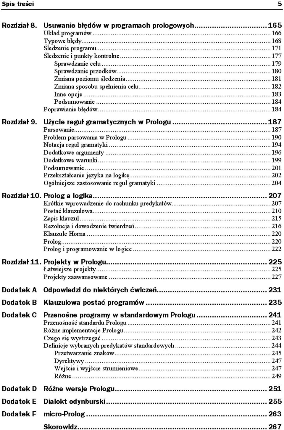 Użycie reguł gramatycznych w Prologu... 187 Parsowanie...i...i...187 Problem parsowania w Prologu...i...190 Notacja reguł gramatyki...i...194 Dodatkowe argumenty...i...196 Dodatkowe warunki...i...199 Podsumowanie.