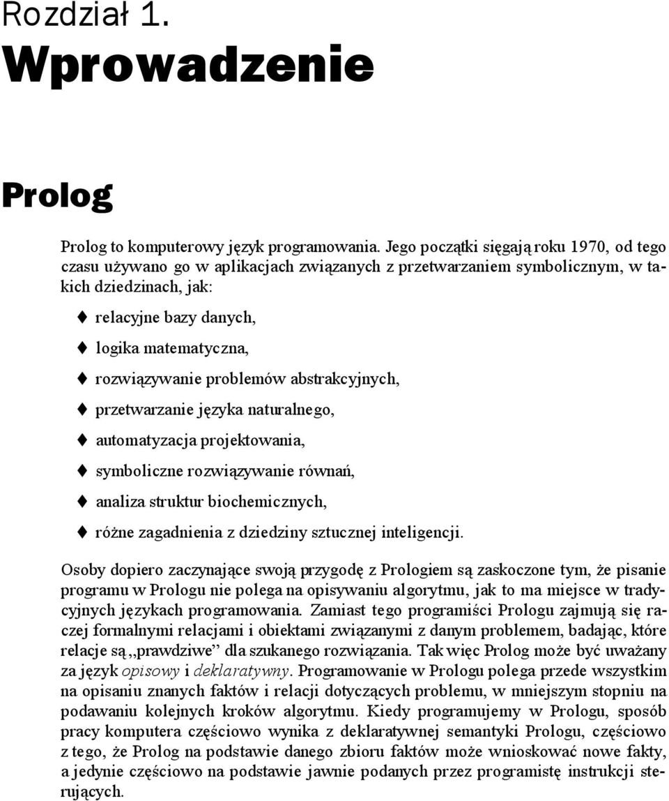 problemów abstrakcyjnych, przetwarzanie języka naturalnego, automatyzacja projektowania, symboliczne rozwiązywanie równań, analiza struktur biochemicznych, różne zagadnienia z dziedziny sztucznej