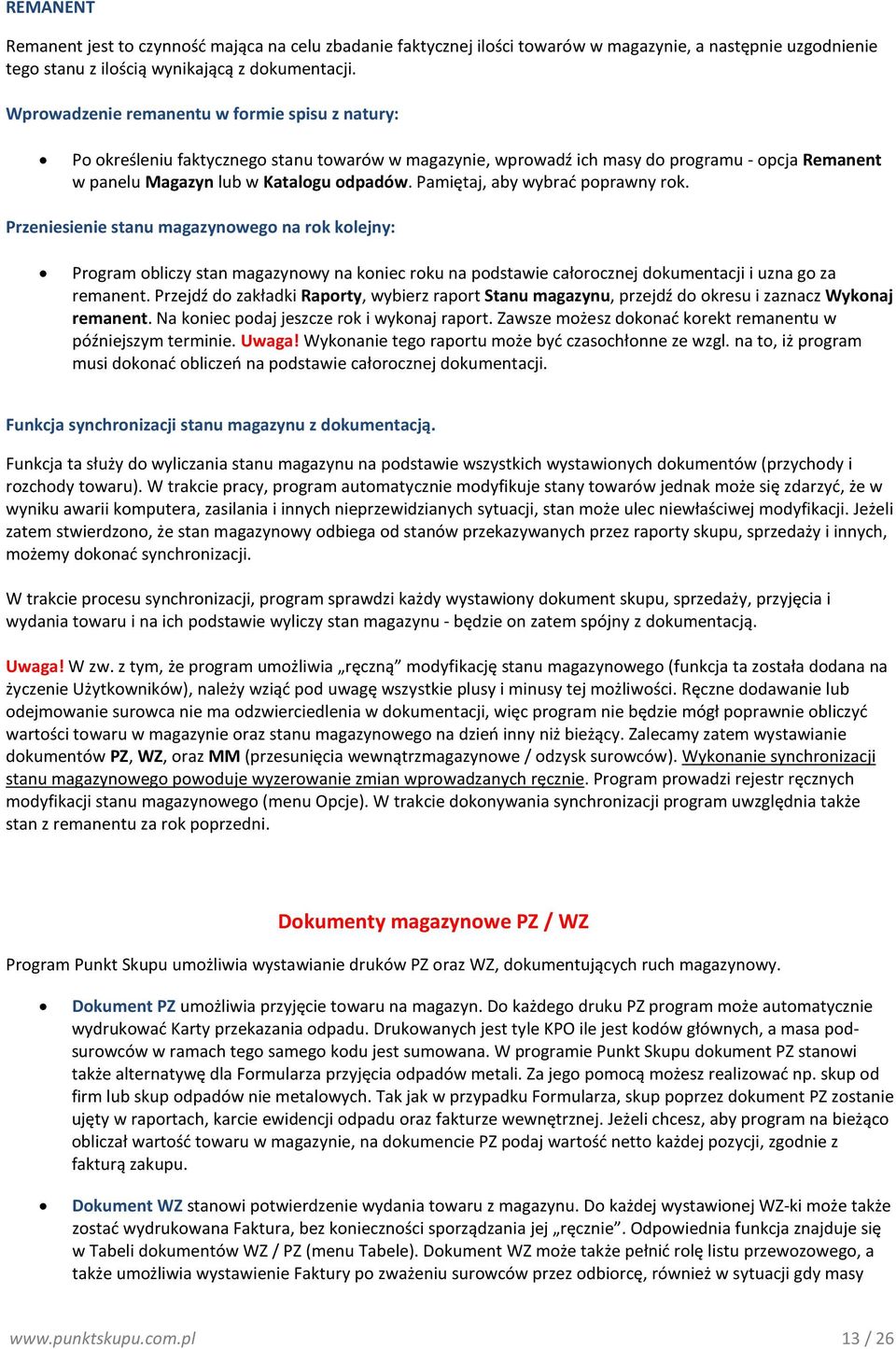 Pamiętaj, aby wybrać poprawny rok. Przeniesienie stanu magazynowego na rok kolejny: Program obliczy stan magazynowy na koniec roku na podstawie całorocznej dokumentacji i uzna go za remanent.