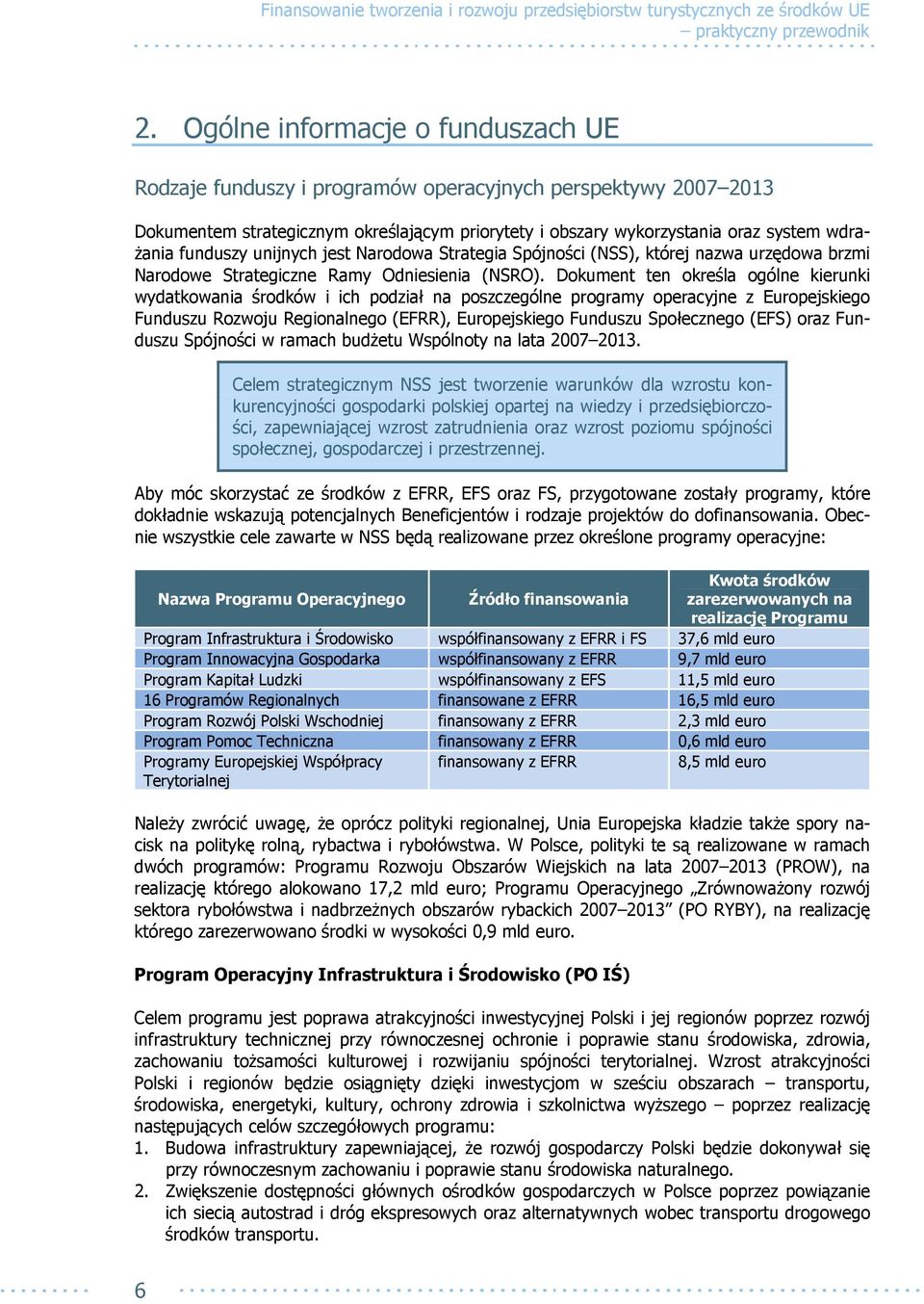 Dokument ten określa ogólne kierunki wydatkowania środków i ich podział na poszczególne programy operacyjne z Europejskiego Funduszu Rozwoju Regionalnego (EFRR), Europejskiego Funduszu Społecznego