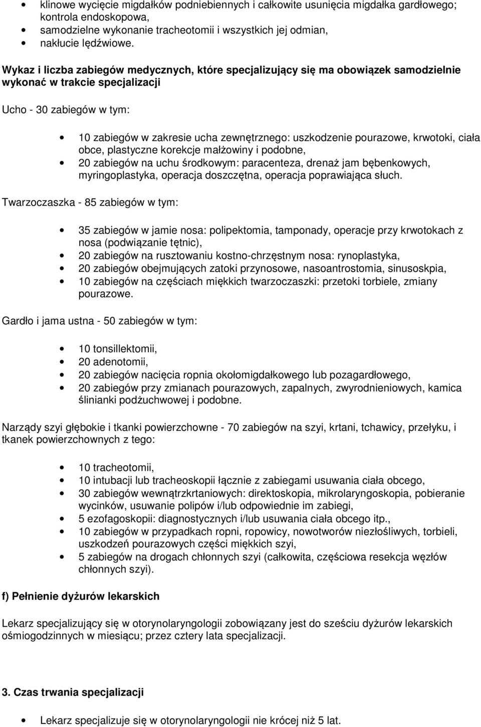 pourazowe, krwotoki, ciała obce, plastyczne korekcje małżowiny i podobne, 20 zabiegów na uchu środkowym: paracenteza, drenaż jam bębenkowych, myringoplastyka, operacja doszczętna, operacja