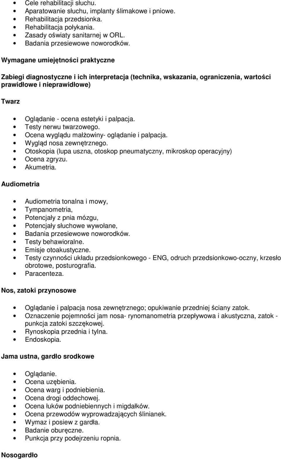 Testy nerwu twarzowego. Ocena wyglądu małżowiny- oglądanie i palpacja. Wygląd nosa zewnętrznego. Otoskopia (lupa uszna, otoskop pneumatyczny, mikroskop operacyjny) Ocena zgryzu. Akumetria.