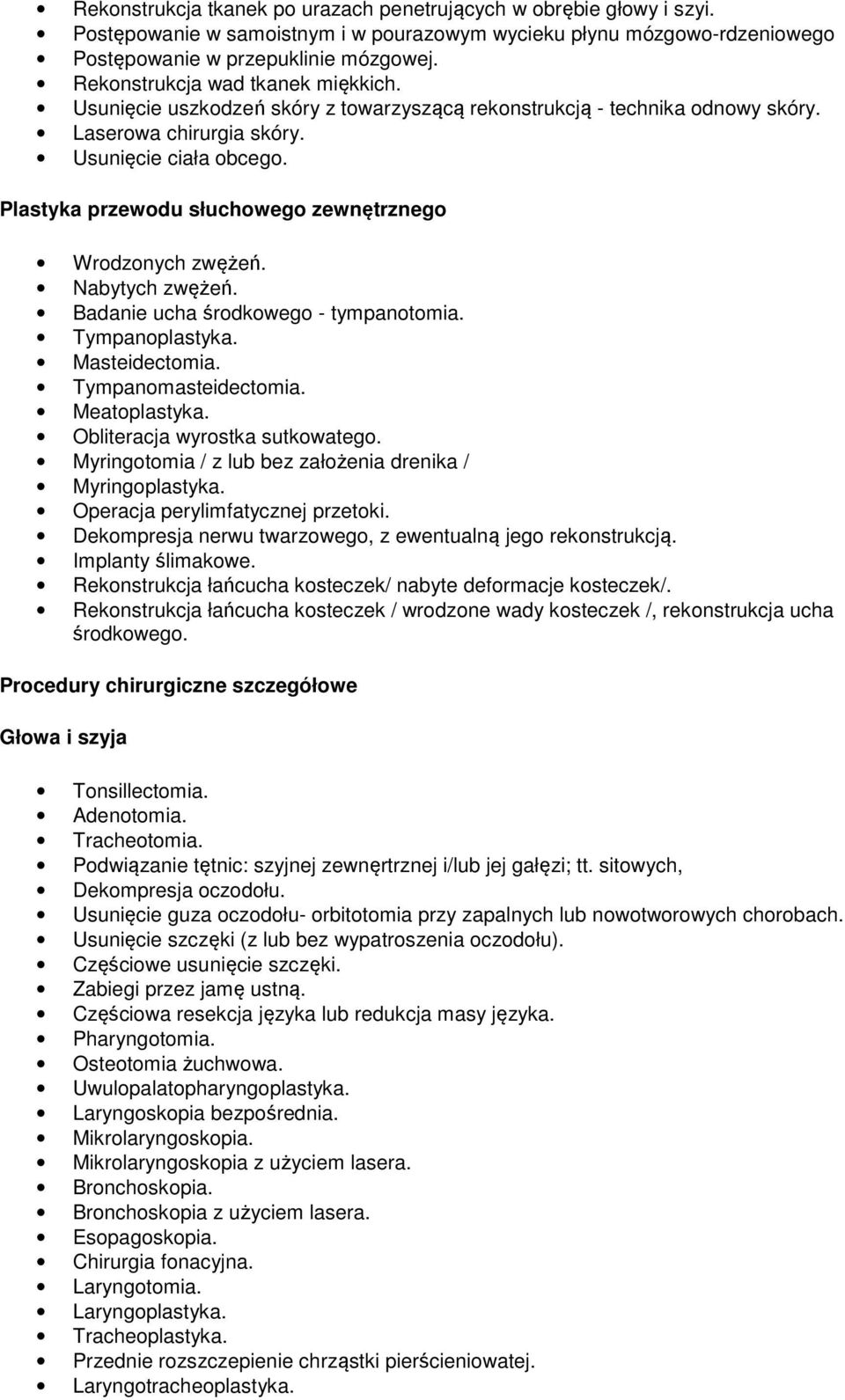 Plastyka przewodu słuchowego zewnętrznego Wrodzonych zwężeń. Nabytych zwężeń. Badanie ucha środkowego - tympanotomia. Tympanoplastyka. Masteidectomia. Tympanomasteidectomia. Meatoplastyka.