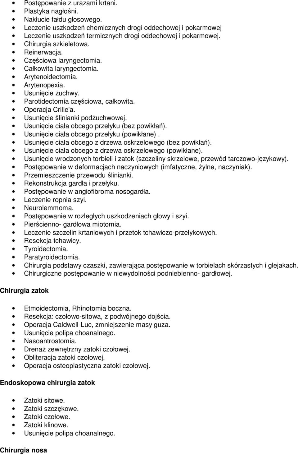 Usunięcie ślinianki podżuchwowej. Usunięcie ciała obcego przełyku (bez powikłań). Usunięcie ciała obcego przełyku (powikłane). Usunięcie ciała obcego z drzewa oskrzelowego (bez powikłań).