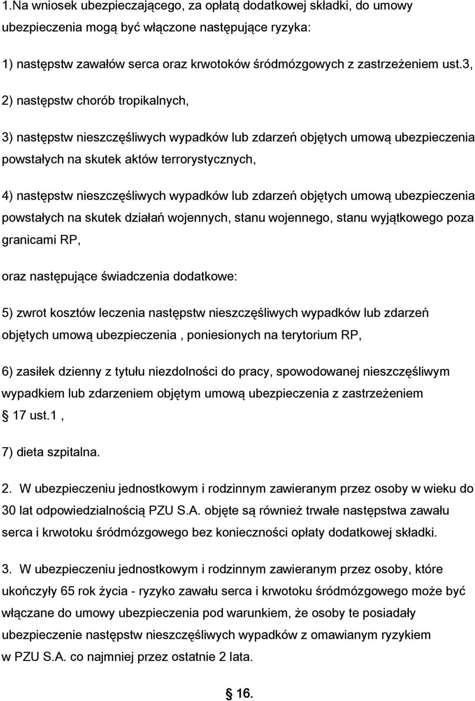 lub zdarzeń objętych umową ubezpieczenia powstałych na skutek działań wojennych, stanu wojennego, stanu wyjątkowego poza granicami RP, oraz następujące świadczenia dodatkowe: 5) zwrot kosztów