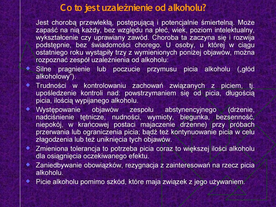 U osoby, u której w ciągu ostatniego roku wystąpiły trzy z wymienionych poniżej objawów, można rozpoznać zespół uzależnienia od alkoholu: Silne pragnienie lub poczucie przymusu picia alkoholu ( głód