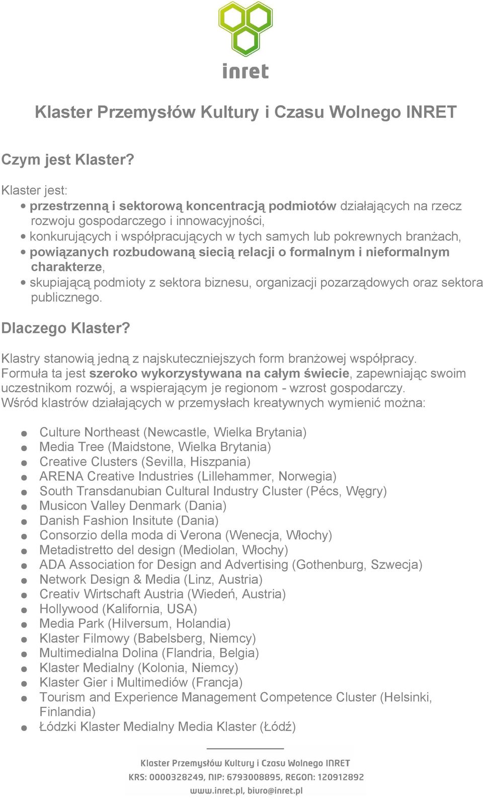 powiązanych rozbudowaną siecią relacji o formalnym i nieformalnym charakterze, skupiającą podmioty z sektora biznesu, organizacji pozarządowych oraz sektora publicznego. Dlaczego Klaster?