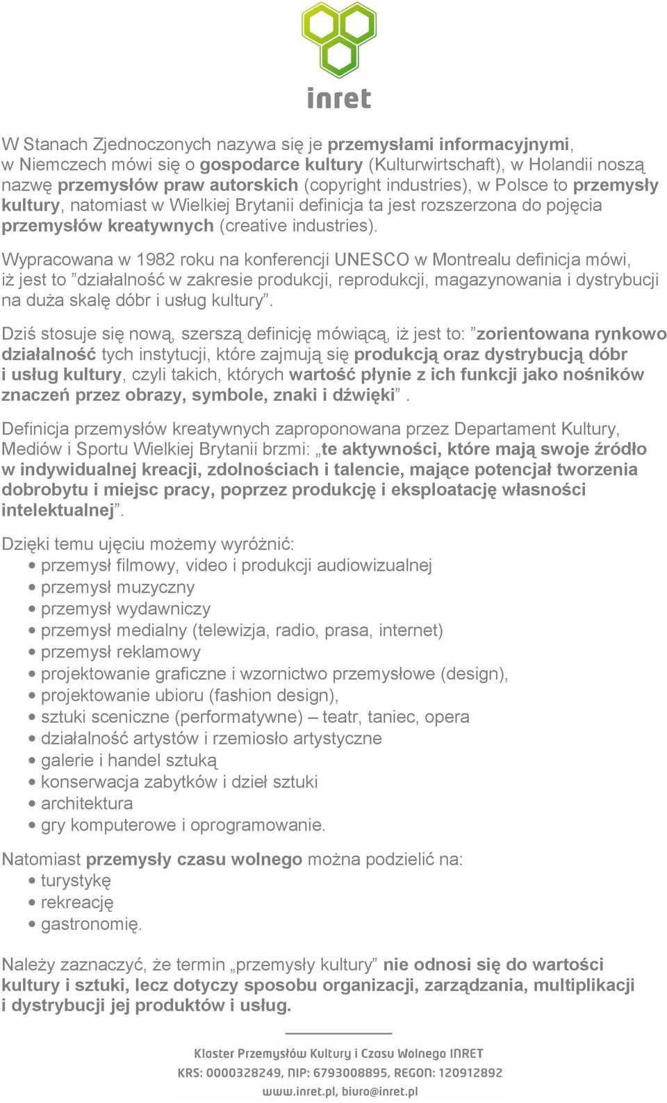 Wypracowana w 1982 roku na konferencji UNESCO w Montrealu definicja mówi, iż jest to działalność w zakresie produkcji, reprodukcji, magazynowania i dystrybucji na duża skalę dóbr i usług kultury.