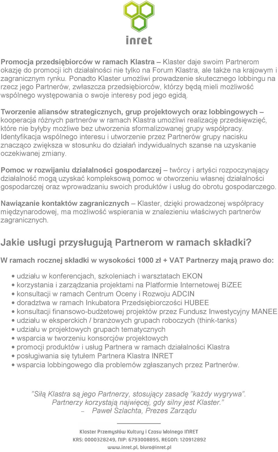 Tworzenie aliansów strategicznych, grup projektowych oraz lobbingowych kooperacja różnych partnerów w ramach Klastra umożliwi realizację przedsięwzięć, które nie byłyby możliwe bez utworzenia