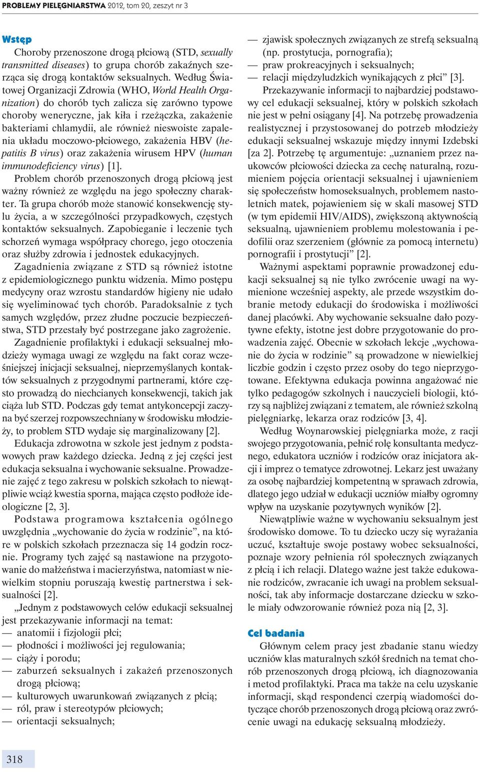 nieswoiste zapalenia układu moczowo-płciowego, zakażenia HBV (hepatitis B virus) oraz zakażenia wirusem HPV (human immunodeficiency virus) [1].