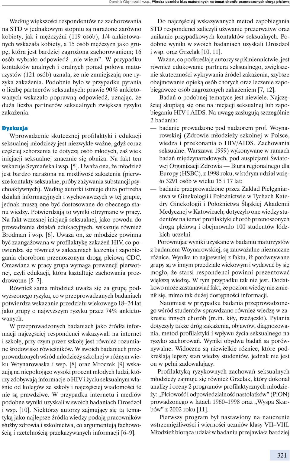 (119 osób), 1/4 ankietowanych wskazała kobiety, a 15 osób mężczyzn jako grupę, która jest bardziej zagrożona zachorowaniem; 16 osób wybrało odpowiedź nie wiem.