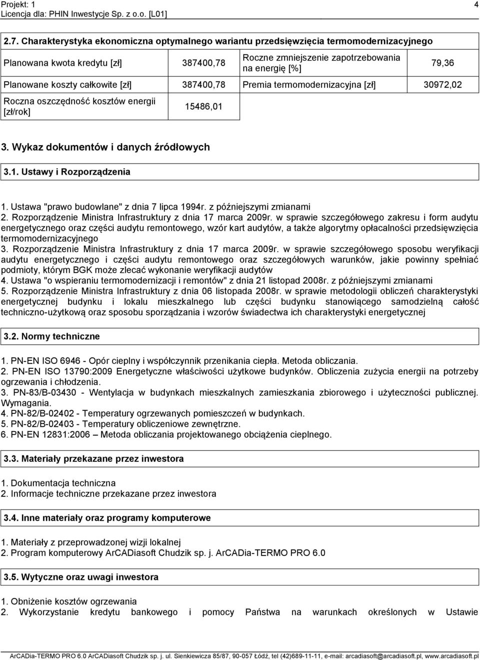 całkowite [zł] 387400,78 Premia termomodernizacyjna [zł] 30972,02 Roczna oszczędność kosztów energii [zł/rok] 5486,0 79,36 3. Wykaz dokumentów i danych źródłowych 3.. Ustawy i Rozporządzenia.