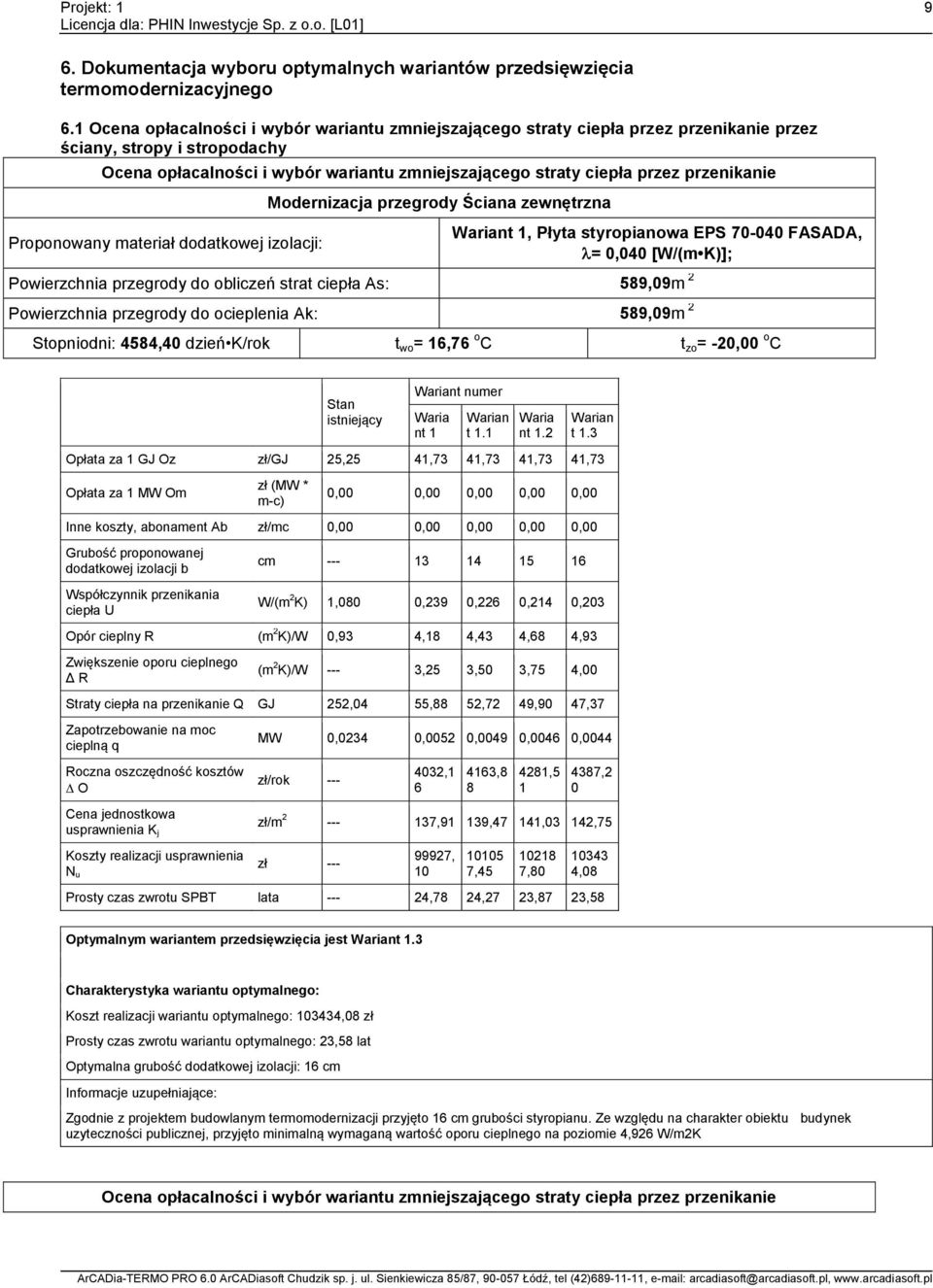 przenikanie Proponowany materiał dodatkowej izolacji: Modernizacja przegrody Ściana zewnętrzna Wariant, Płyta styropianowa EPS 70-040 FASADA, = 0,040 [W/(m K)]; Powierzchnia przegrody do obliczeń