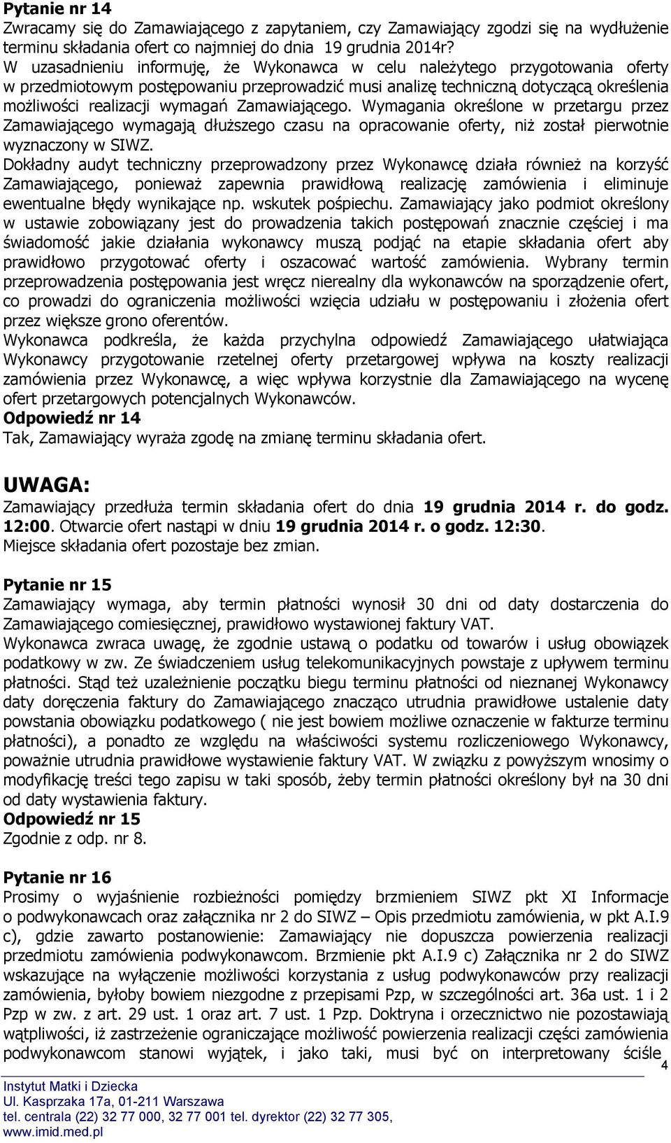 Zamawiającego. Wymagania określone w przetargu przez Zamawiającego wymagają dłuższego czasu na opracowanie oferty, niż został pierwotnie wyznaczony w SIWZ.