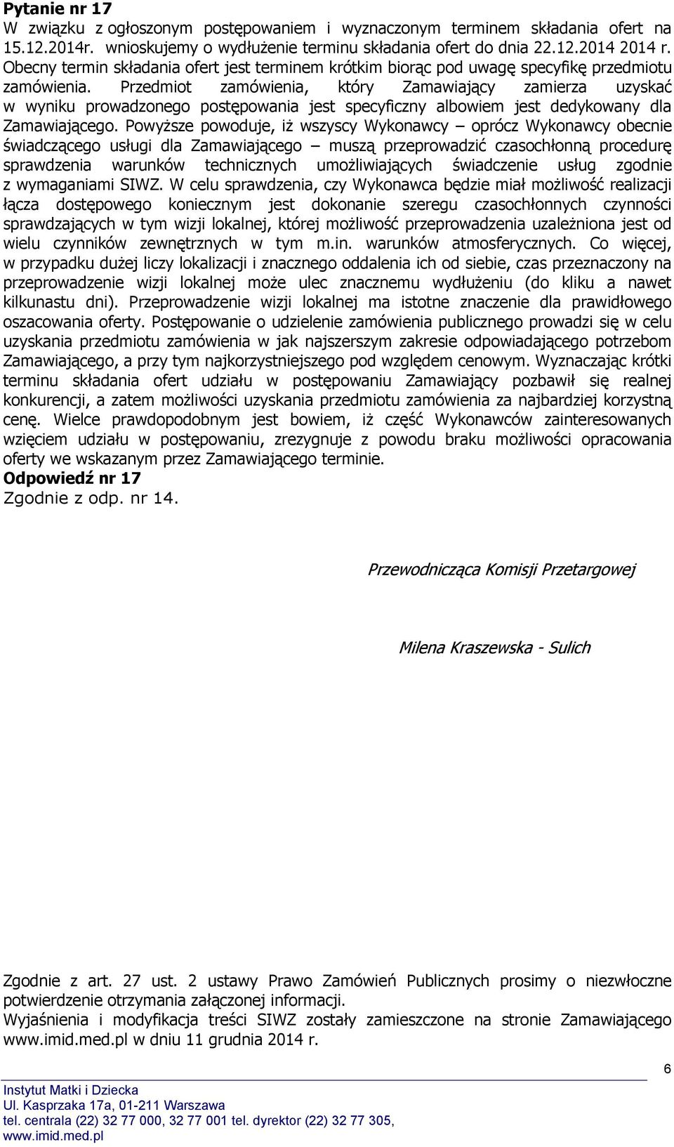 Przedmiot zamówienia, który Zamawiający zamierza uzyskać w wyniku prowadzonego postępowania jest specyficzny albowiem jest dedykowany dla Zamawiającego.