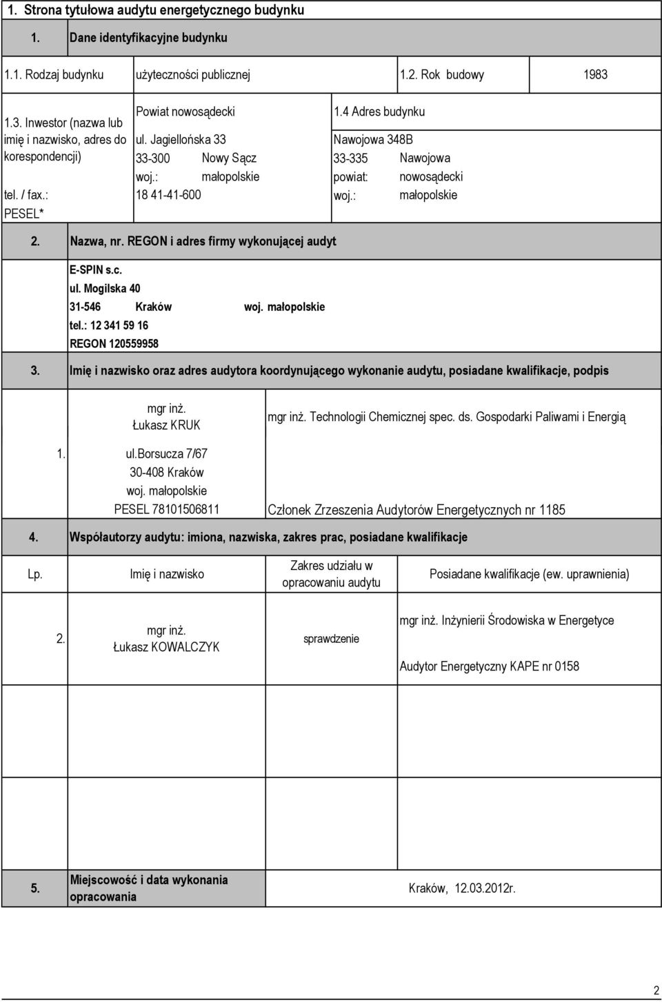 : nowosądecki małopolskie PESEL* 2. Nazwa, nr. REGON i adres firmy wykonującej audyt E-SPIN s.c. ul. Mogilska 4 31-546 Kraków woj. małopolskie tel.: 12 341 59 16 REGON 12559958 3.