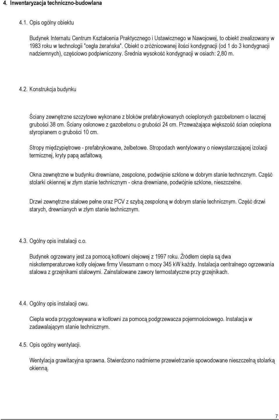 Obiekt o zróżnicowanej ilości kondygnacji (od 1 do 3 kondygnacji nadziemnych), częściowo podpiwniczony. Średnia wysokość kondygnacji w osiach: 2,