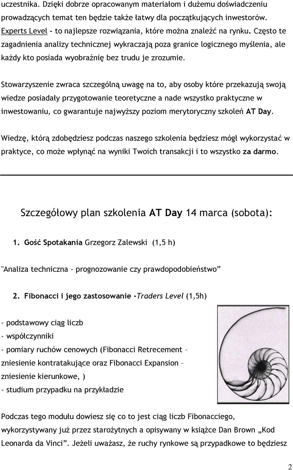 Często te zagadnienia analizy technicznej wykraczają poza granice logicznego myślenia, ale każdy kto posiada wyobraźnię bez trudu je zrozumie.