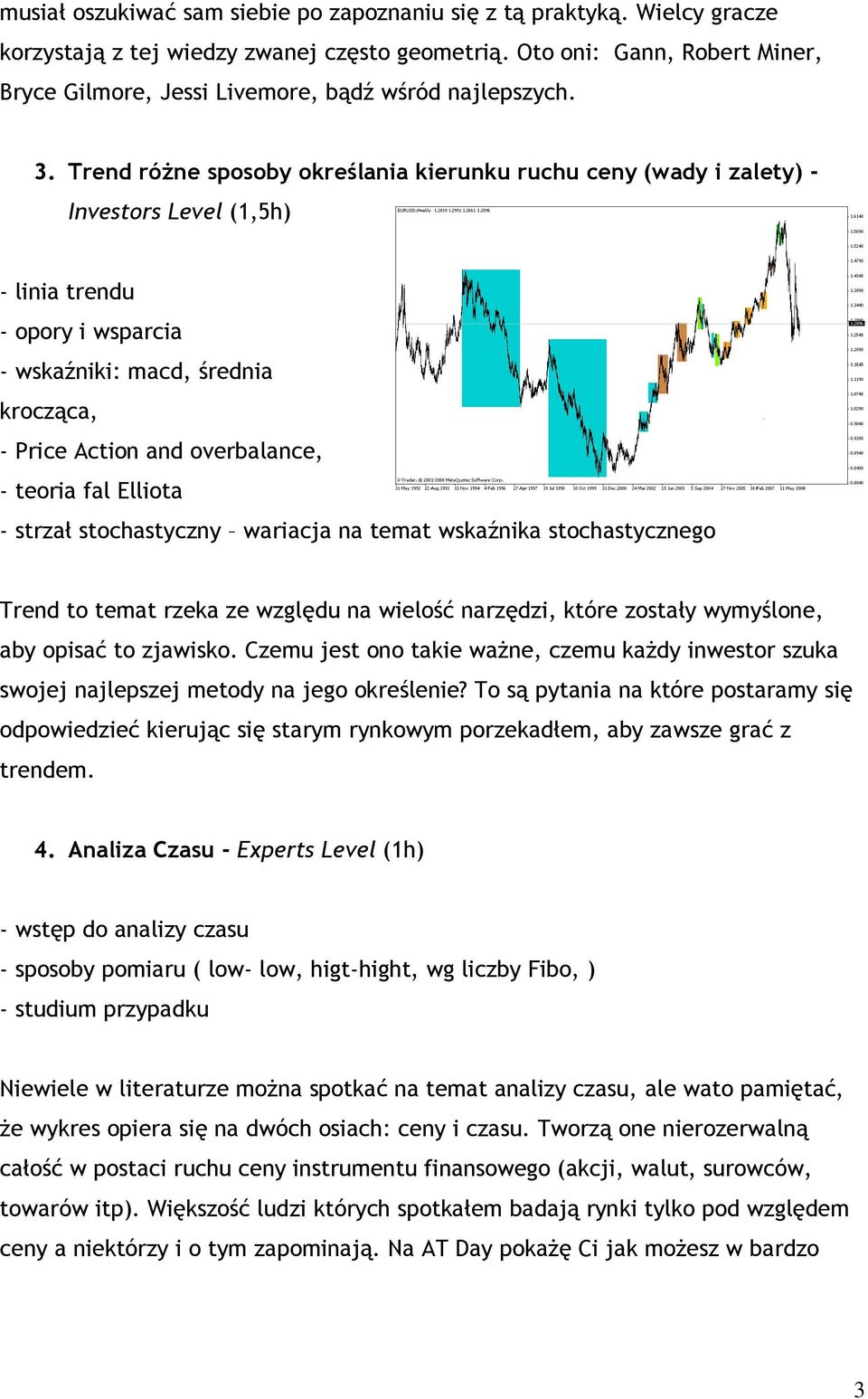 Trend różne sposoby określania kierunku ruchu ceny (wady i zalety) - Investors Level (1,5h) - linia trendu - opory i wsparcia - wskaźniki: macd, średnia krocząca, - Price Action and overbalance, -