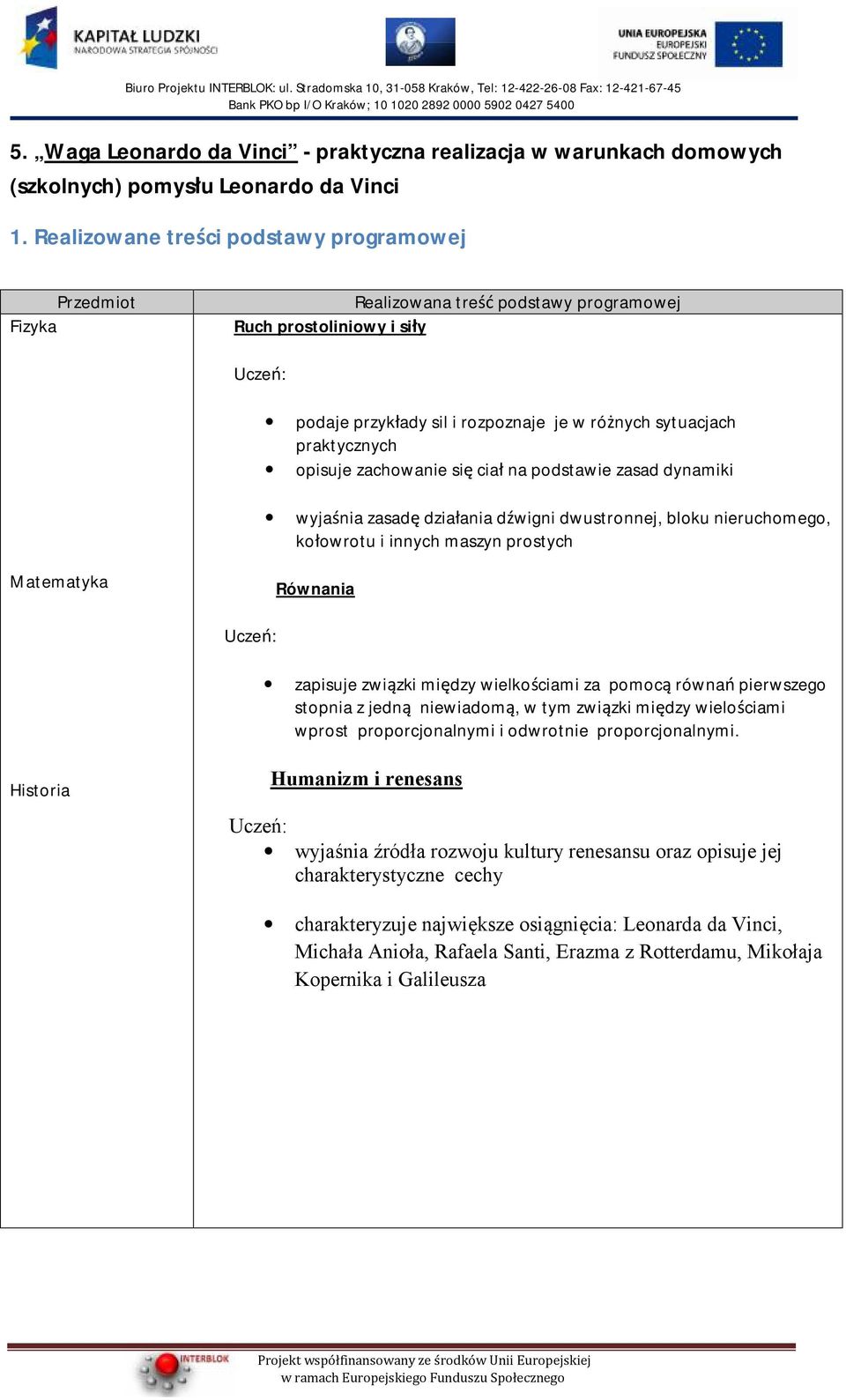 opisuje zachowanie się ciał na podstawie zasad dynamiki wyjaśnia zasadę działania dźwigni dwustronnej, bloku nieruchomego, kołowrotu i innych maszyn prostych Matematyka Równania Uczeń: zapisuje