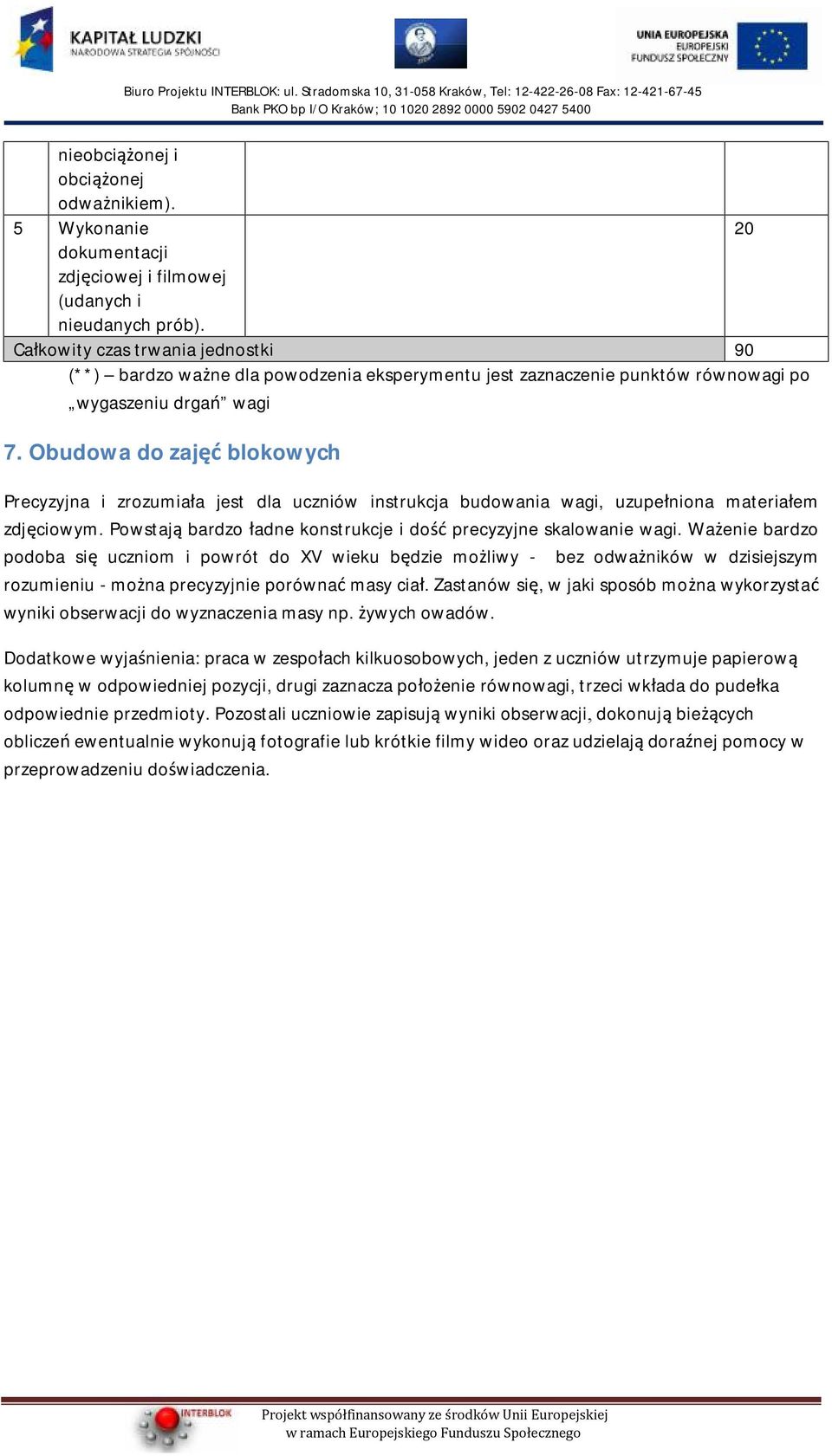 Obudowa do zajęć blokowych Precyzyjna i zrozumiała jest dla uczniów instrukcja budowania wagi, uzupełniona materiałem zdjęciowym. Powstają bardzo ładne konstrukcje i dość precyzyjne skalowanie wagi.