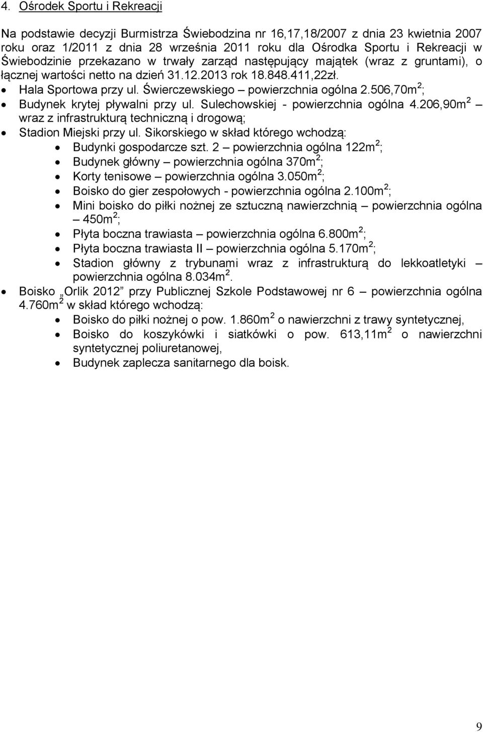 506,70m 2 ; Budynek krytej pływalni przy ul. Sulechowskiej - powierzchnia ogólna 4.206,90m 2 wraz z infrastrukturą techniczną i drogową; Stadion Miejski przy ul.