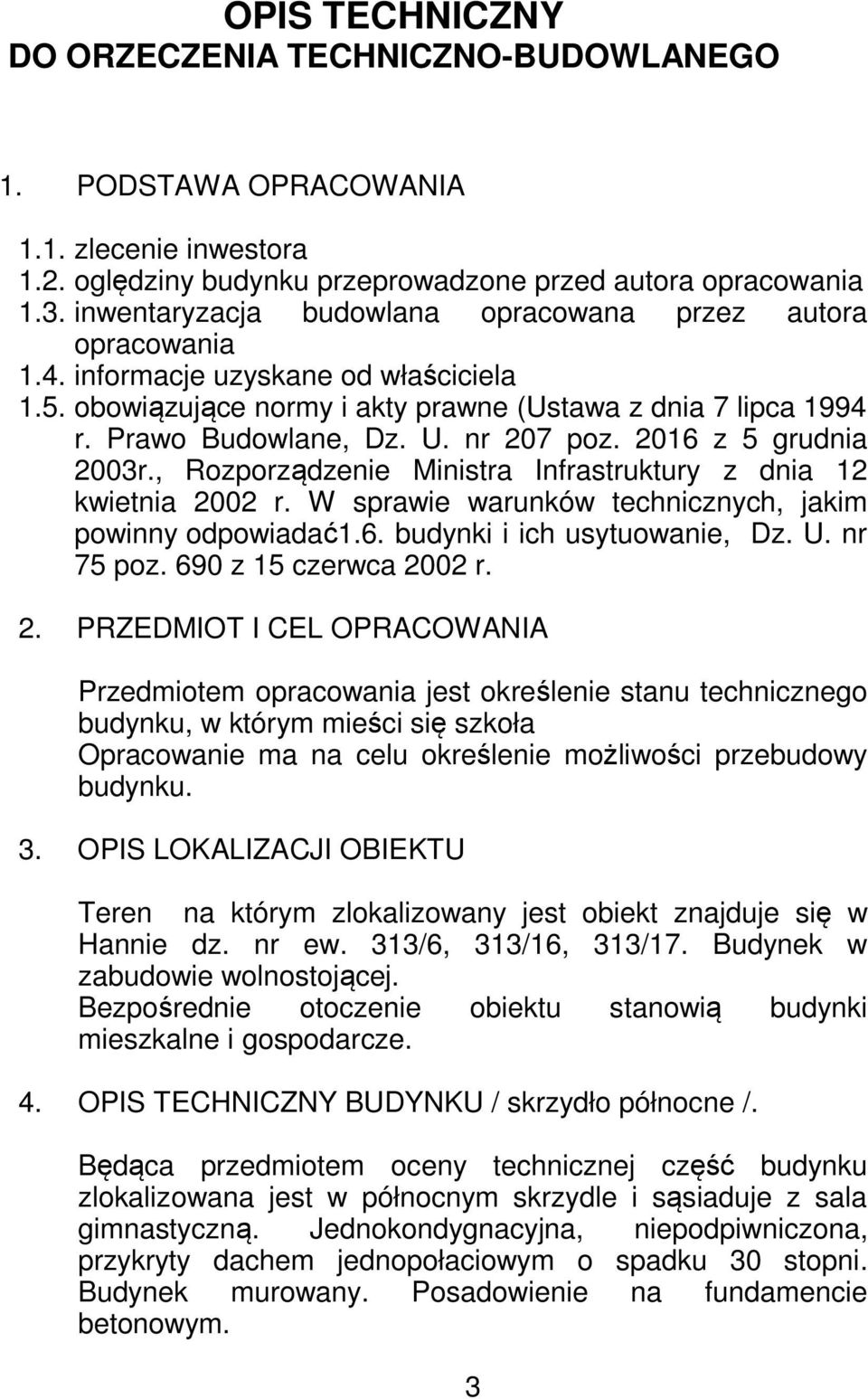 nr 207 poz. 2016 z 5 grudnia 2003r., Rozporządzenie Ministra Infrastruktury z dnia 12 kwietnia 2002 r. W sprawie warunków technicznych, jakim powinny odpowiadać1.6. budynki i ich usytuowanie, Dz. U.