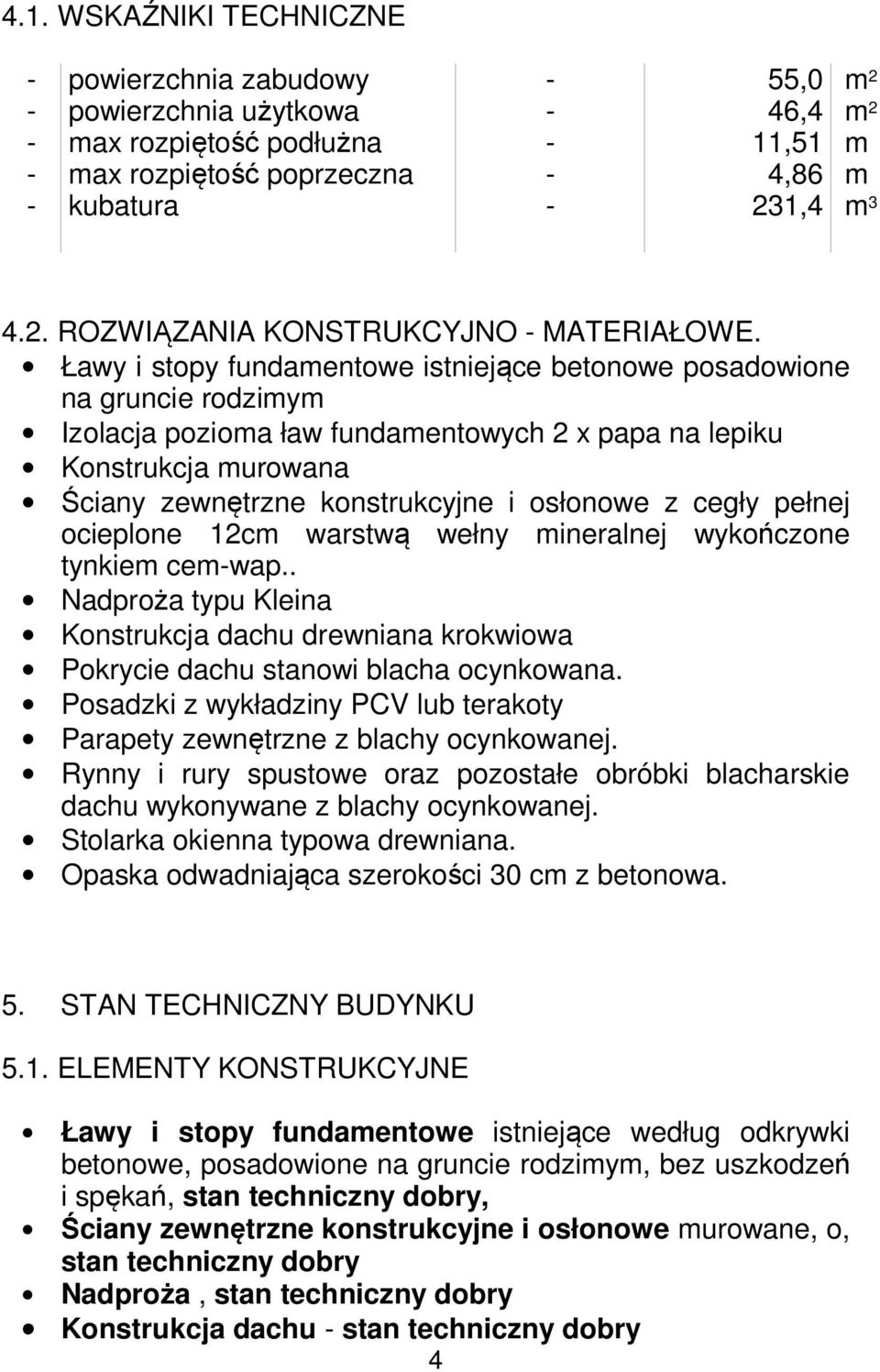 Ławy i stopy fundamentowe istniejące betonowe posadowione na gruncie rodzimym Izolacja pozioma ław fundamentowych 2 x papa na lepiku Konstrukcja murowana Ściany zewnętrzne konstrukcyjne i osłonowe z