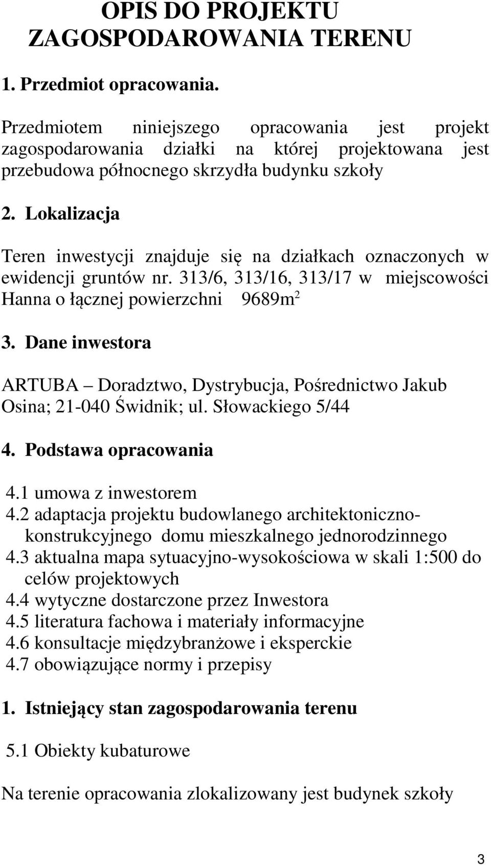 Lokalizacja Teren inwestycji znajduje się na działkach oznaczonych w ewidencji gruntów nr. 313/6, 313/16, 313/17 w miejscowości Hanna o łącznej powierzchni 9689m 2 3.