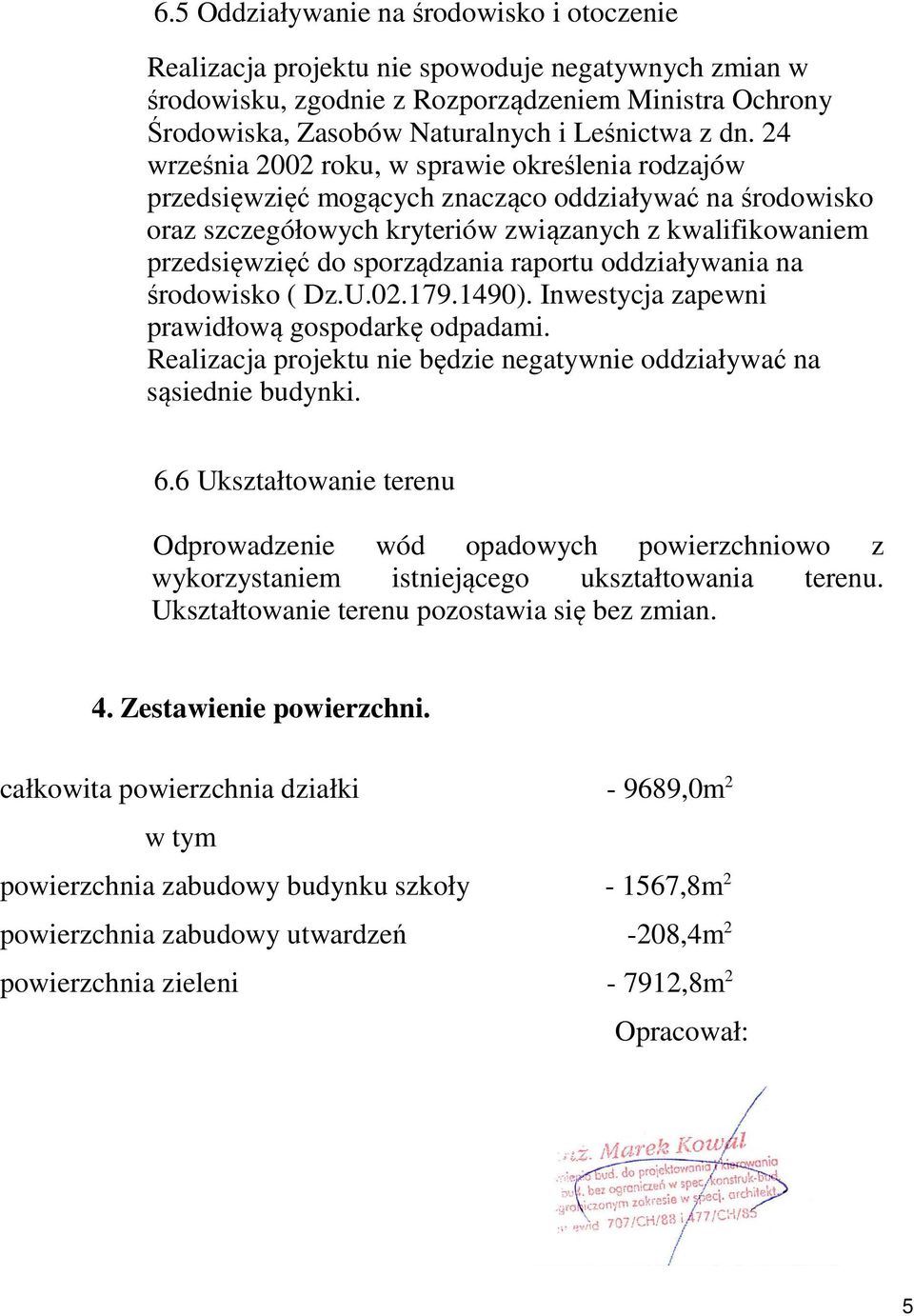 sporządzania raportu oddziaływania na środowisko ( Dz.U.02.179.1490). Inwestycja zapewni prawidłową gospodarkę odpadami. Realizacja projektu nie będzie negatywnie oddziaływać na sąsiednie budynki. 6.