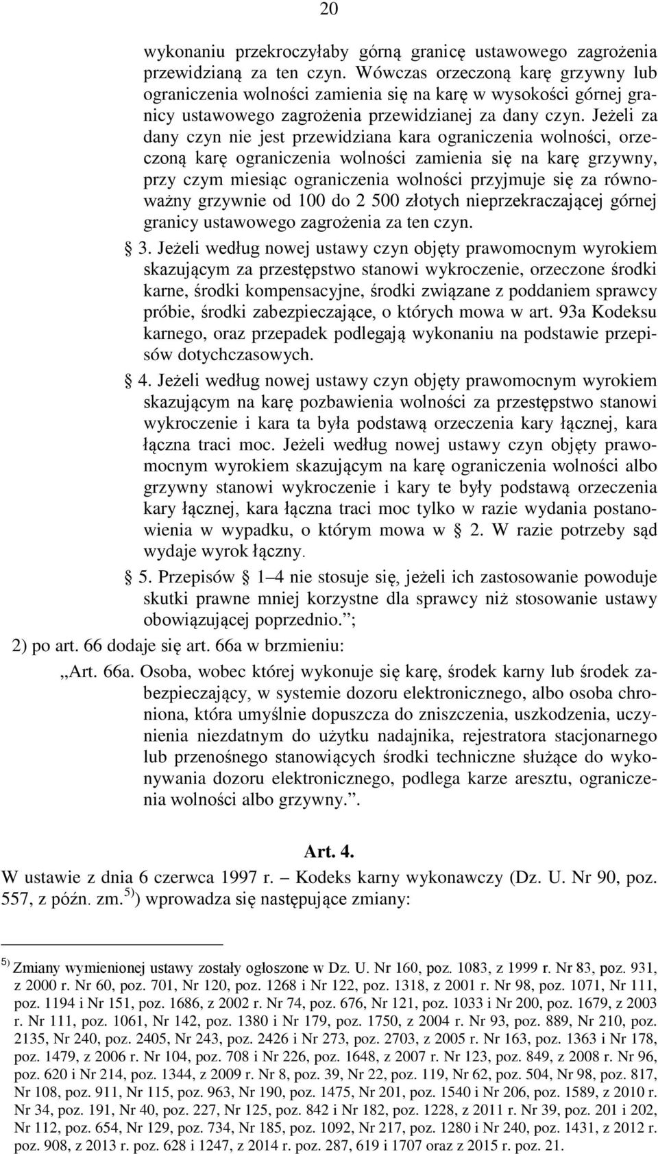 Jeżeli za dany czyn nie jest przewidziana kara ograniczenia wolności, orzeczoną karę ograniczenia wolności zamienia się na karę grzywny, przy czym miesiąc ograniczenia wolności przyjmuje się za