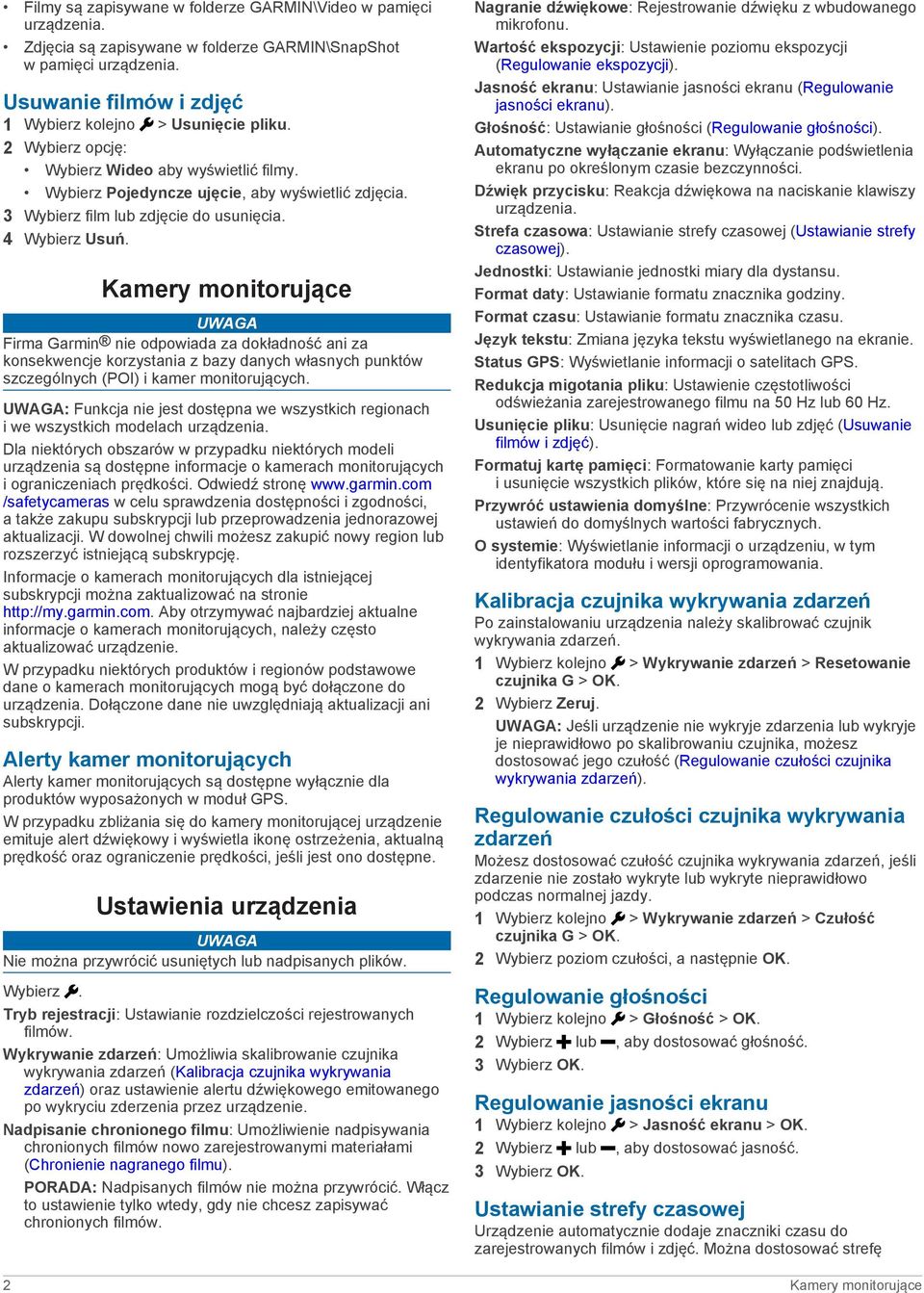 Kamery monitorujące UWAGA Firma Garmin nie odpowiada za dokładność ani za konsekwencje korzystania z bazy danych własnych punktów szczególnych (POI) i kamer monitorujących.