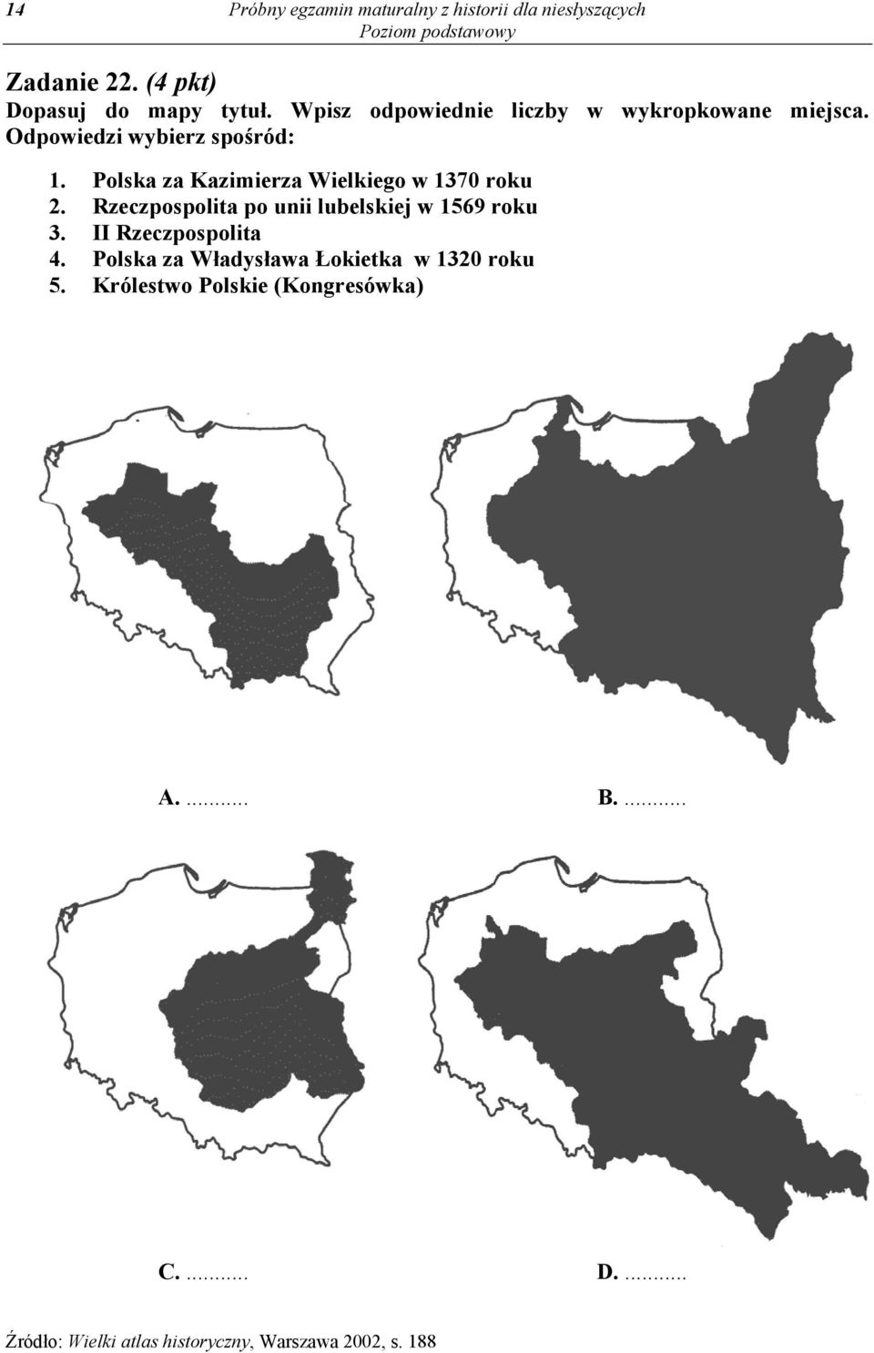 Polska za Kazimierza Wielkiego w 1370 roku 2. Rzeczpospolita po unii lubelskiej w 1569 roku 3.