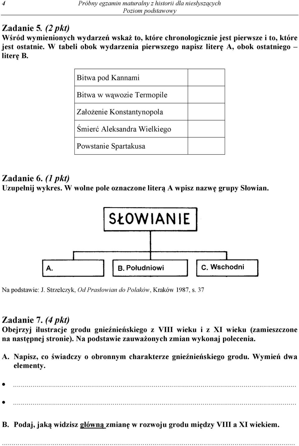 Bitwa pod Kannami Bitwa w wąwozie Termopile Założenie Konstantynopola Śmierć Aleksandra Wielkiego Powstanie Spartakusa Zadanie 6. (1 pkt) Uzupełnij wykres.