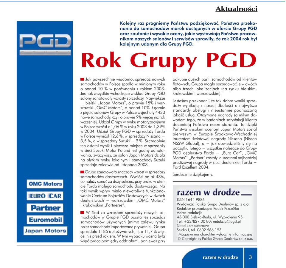 kolejnym udanym dla Grupy PGD. Rok Grupy PGD Jak powszechnie wiadomo, sprzedaż nowych samochodów w Polsce spadła w minionym roku o ponad 10 % w porównaniu z rokiem 2003.