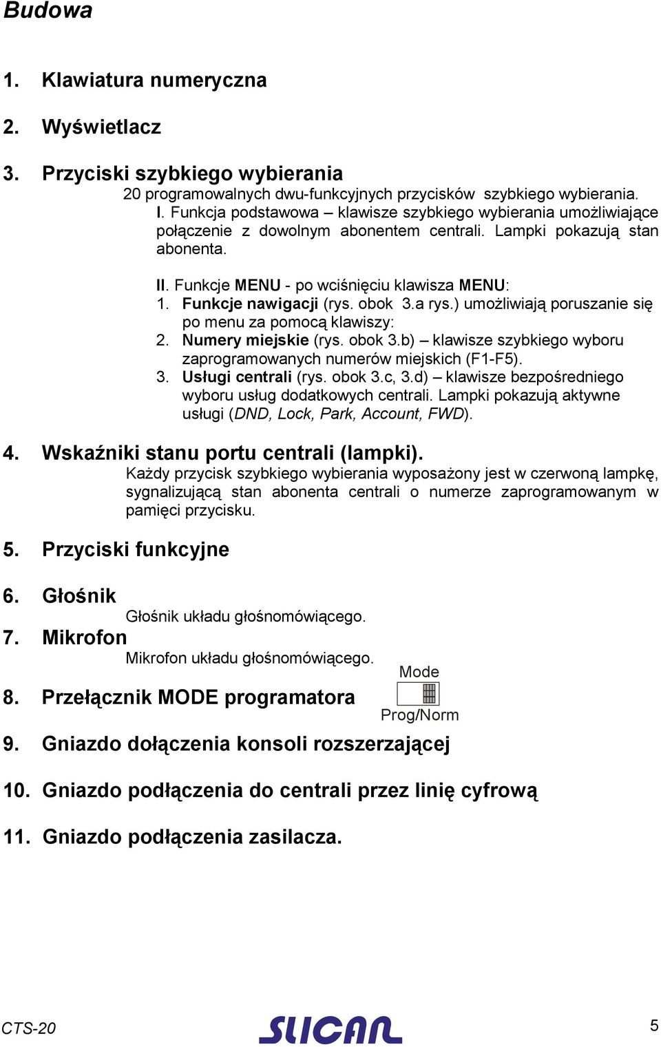 Funkcje nawigacji (rys. obok 3.a rys.) umożliwiają poruszanie się po menu za pomocą klawiszy: 2. Numery miejskie (rys. obok 3.b) klawisze szybkiego wyboru zaprogramowanych numerów miejskich (F1-F5).