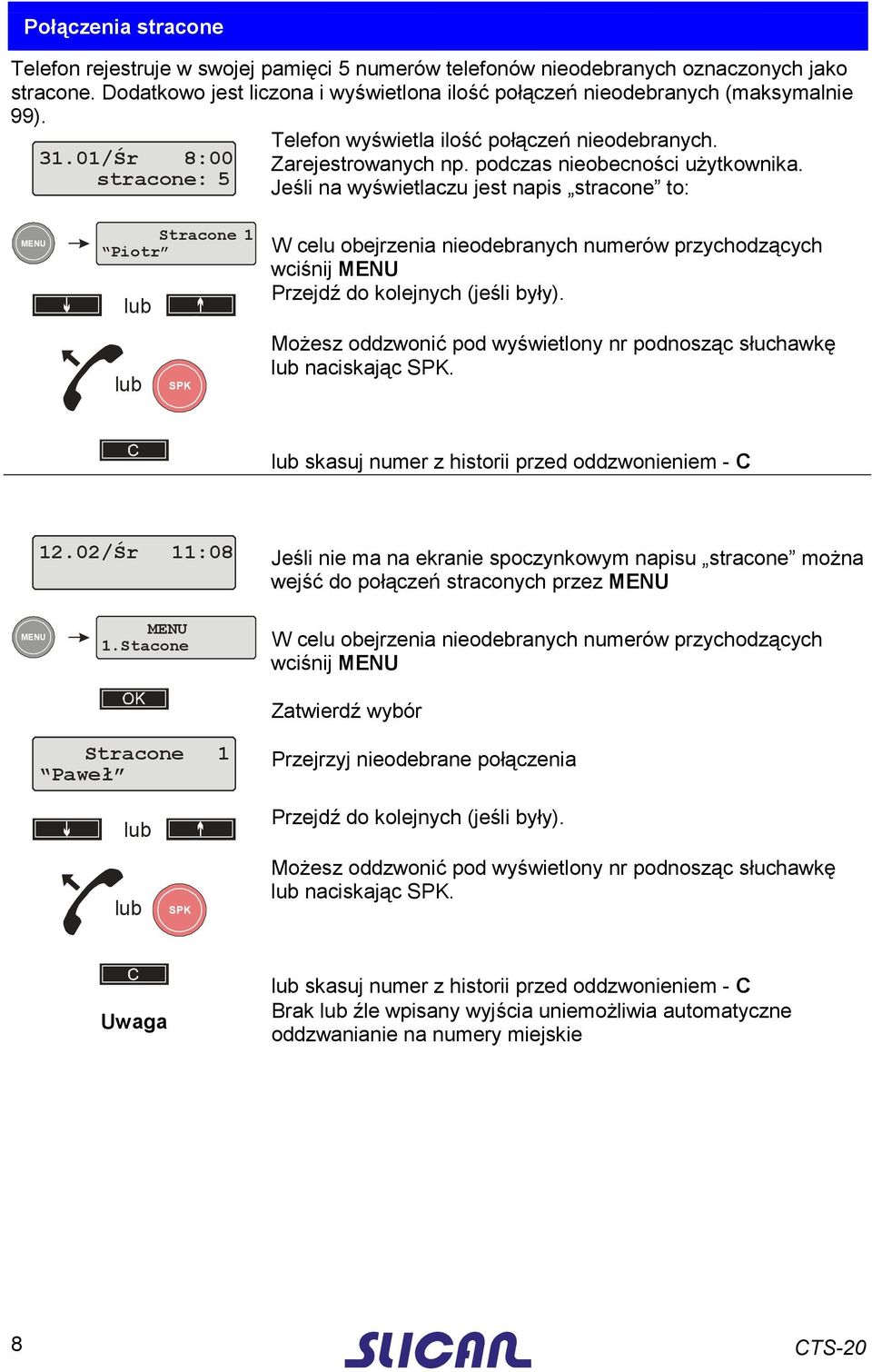 Jeśli na wyświetlaczu jest napis stracone to: Stracone 1 Piotr SPK W celu obejrzenia nieodebranych numerów przychodzących wciśnij Przejdź do kolejnych (jeśli były).