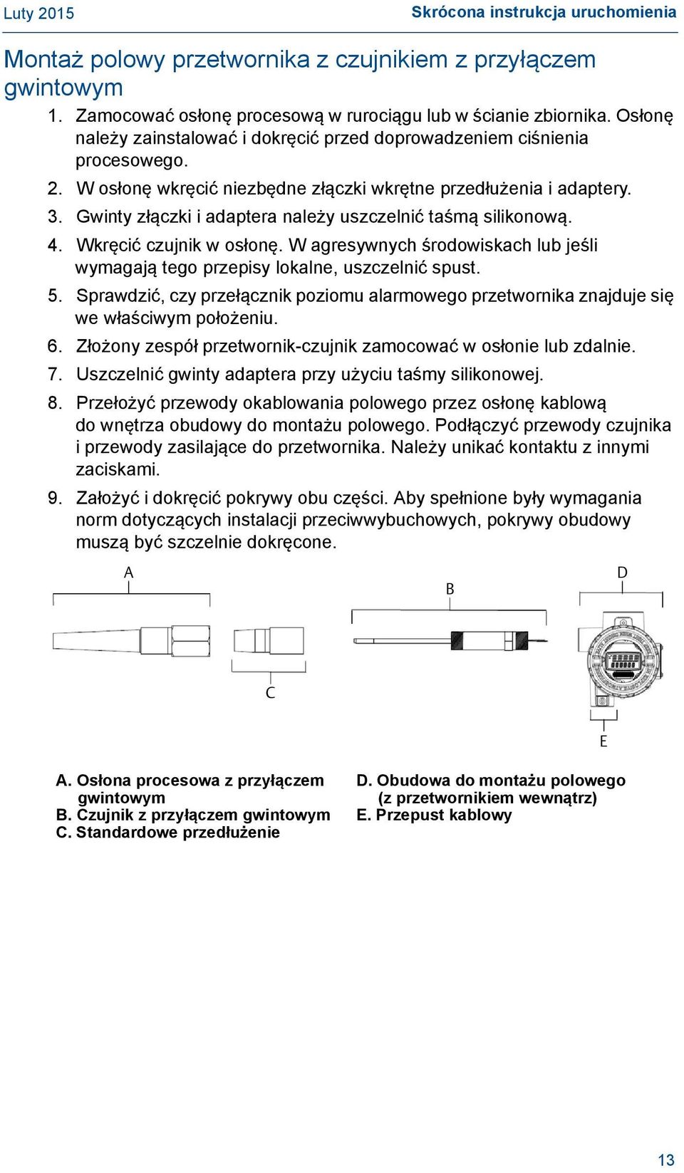 Gwinty złączki i adaptera należy uszczelnić taśmą silikonową. 4. Wkręcić czujnik w osłonę. W agresywnych środowiskach lub jeśli wymagają tego przepisy lokalne, uszczelnić spust. 5.