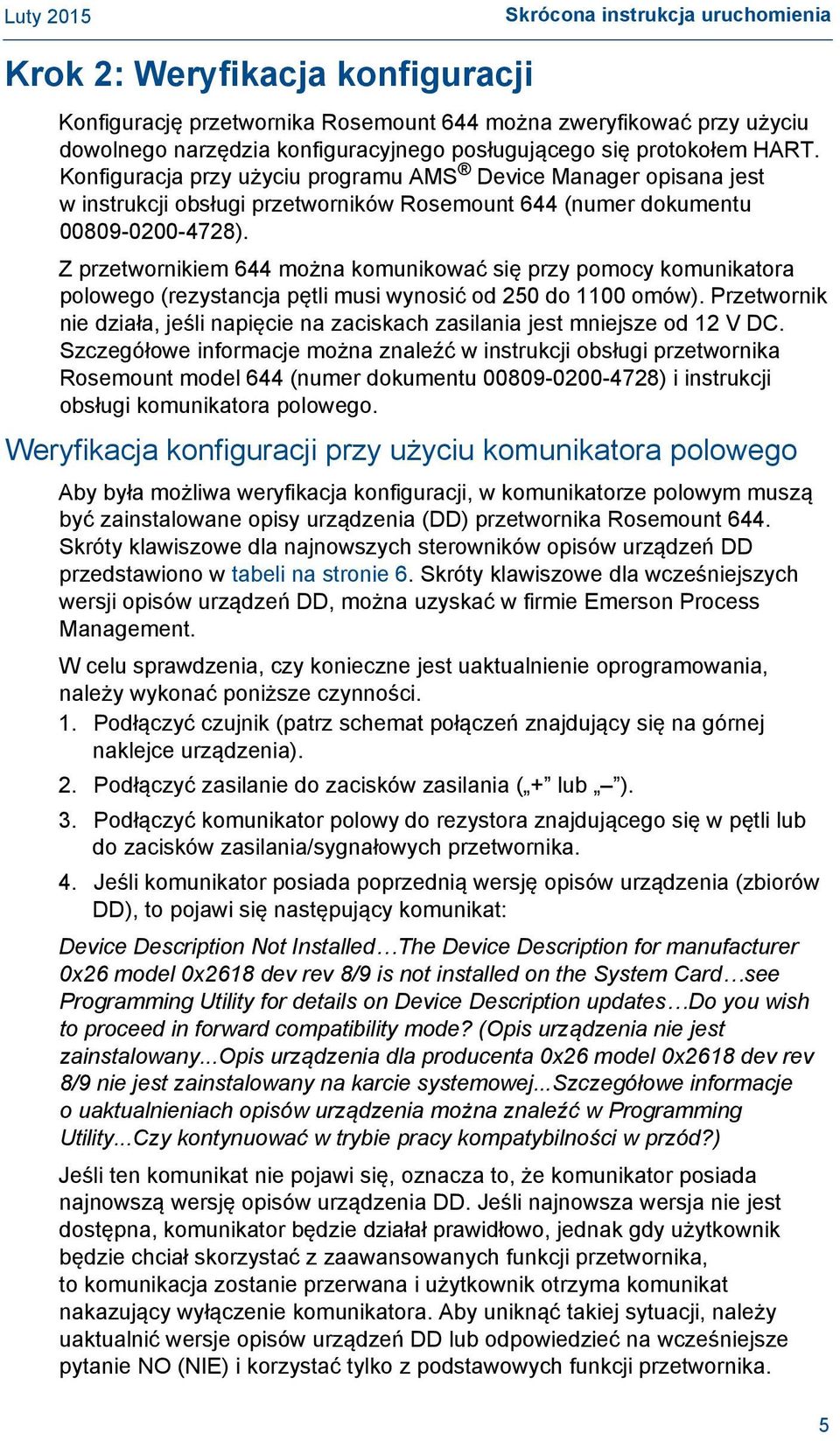 Z przetwornikiem 644 można komunikować się przy pomocy komunikatora polowego (rezystancja pętli musi wynosić od 250 do 1100 omów).