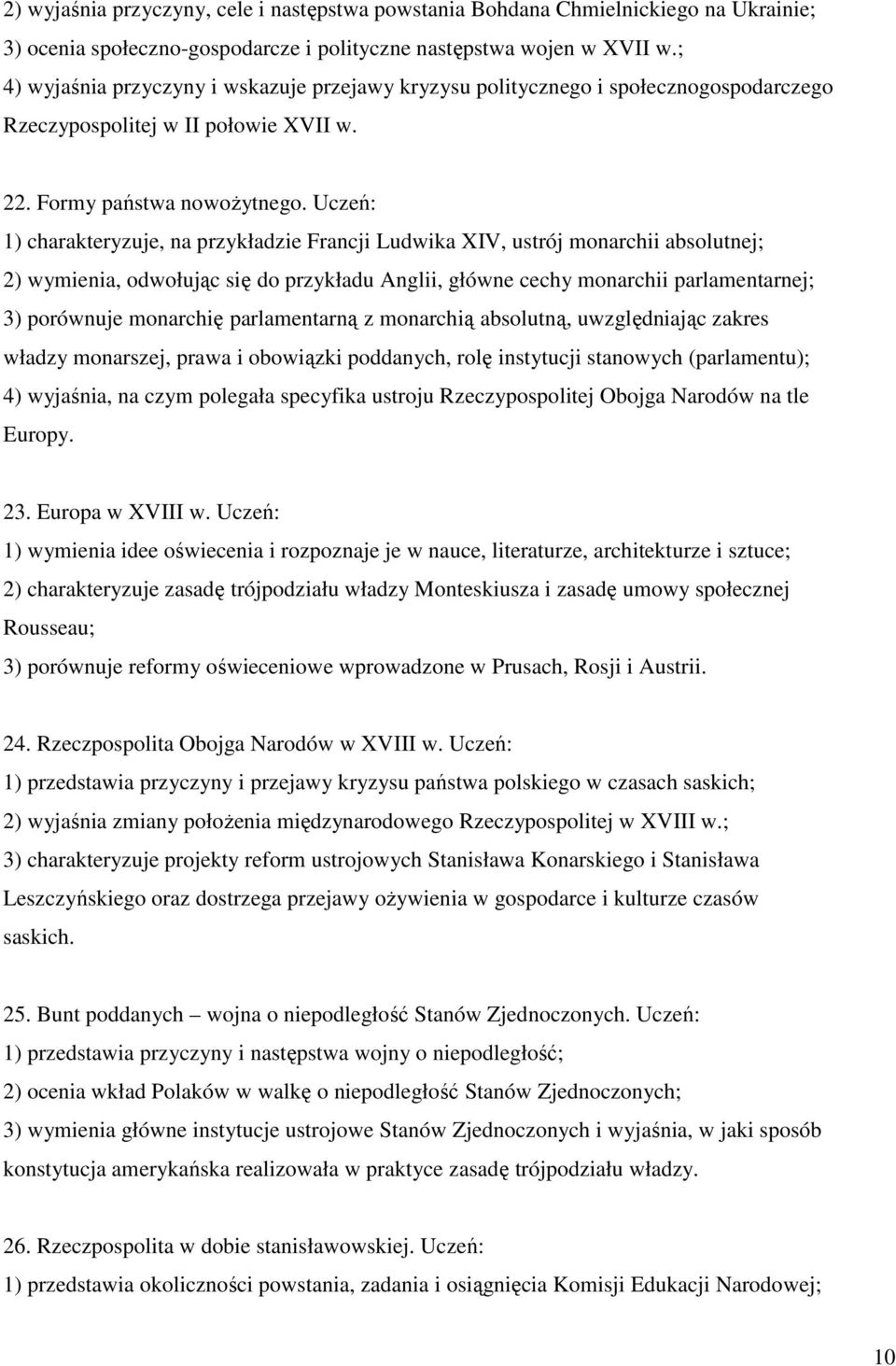 Uczeń: 1) charakteryzuje, na przykładzie Francji Ludwika XIV, ustrój monarchii absolutnej; 2) wymienia, odwołując się do przykładu Anglii, główne cechy monarchii parlamentarnej; 3) porównuje