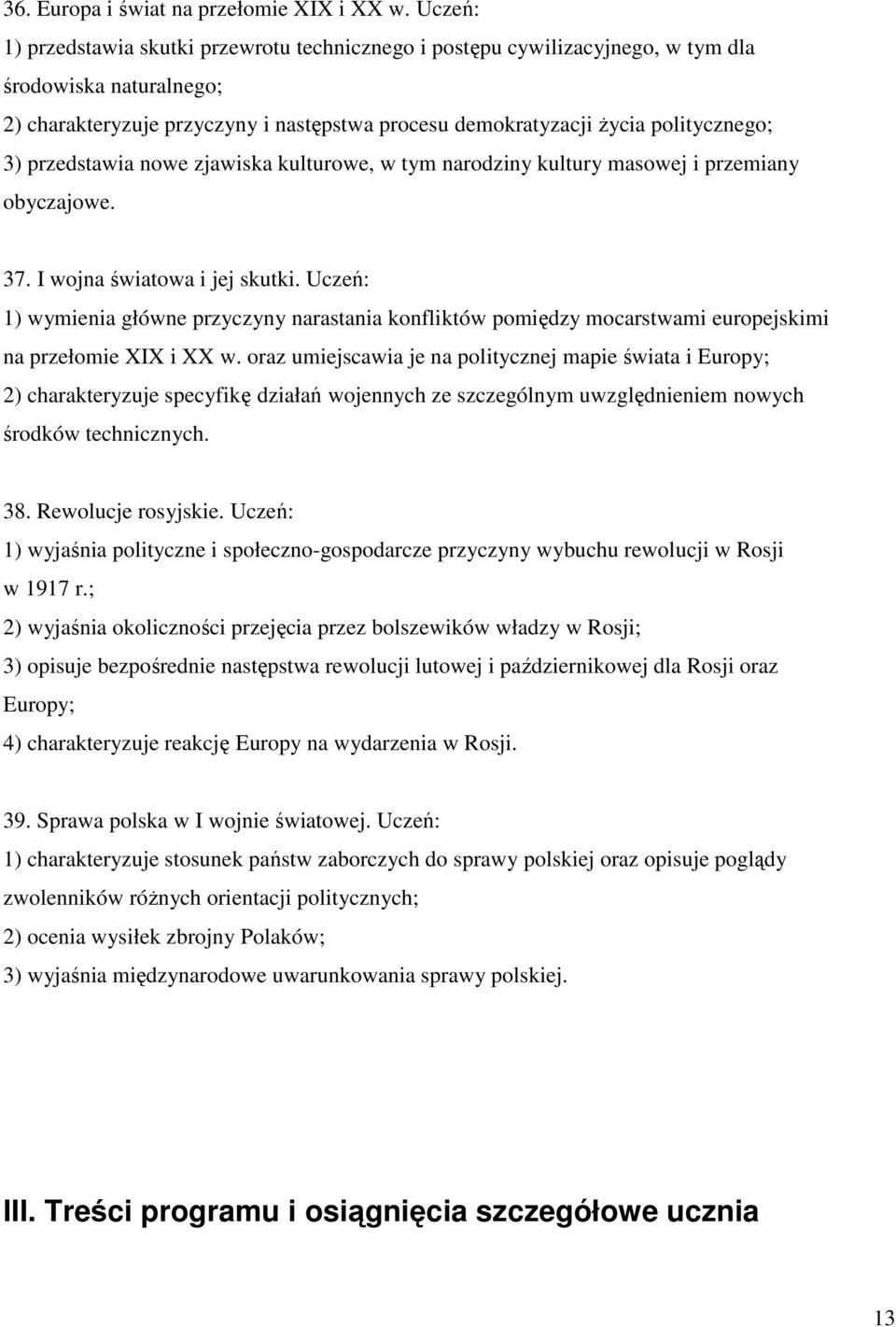 przedstawia nowe zjawiska kulturowe, w tym narodziny kultury masowej i przemiany obyczajowe. 37. I wojna światowa i jej skutki.