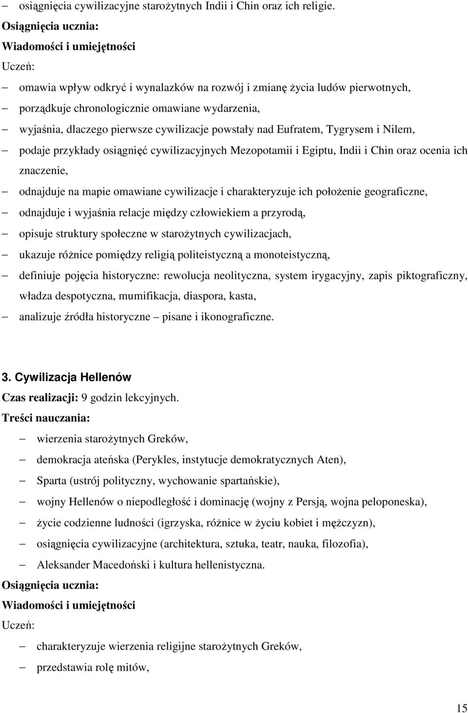 pierwsze cywilizacje powstały nad Eufratem, Tygrysem i Nilem, podaje przykłady osiągnięć cywilizacyjnych Mezopotamii i Egiptu, Indii i Chin oraz ocenia ich znaczenie, odnajduje na mapie omawiane