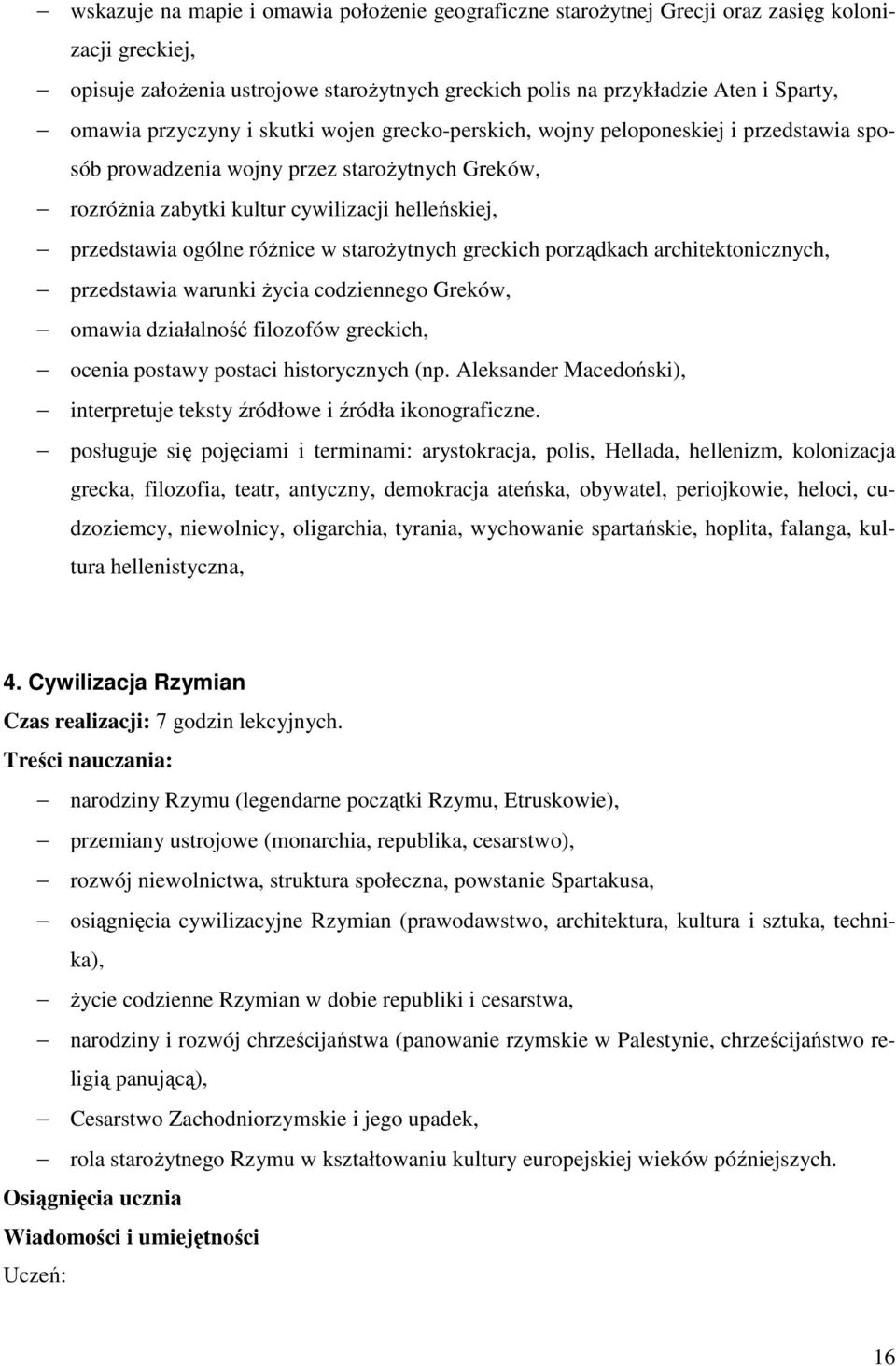 róŝnice w staroŝytnych greckich porządkach architektonicznych, przedstawia warunki Ŝycia codziennego Greków, omawia działalność filozofów greckich, ocenia postawy postaci historycznych (np.