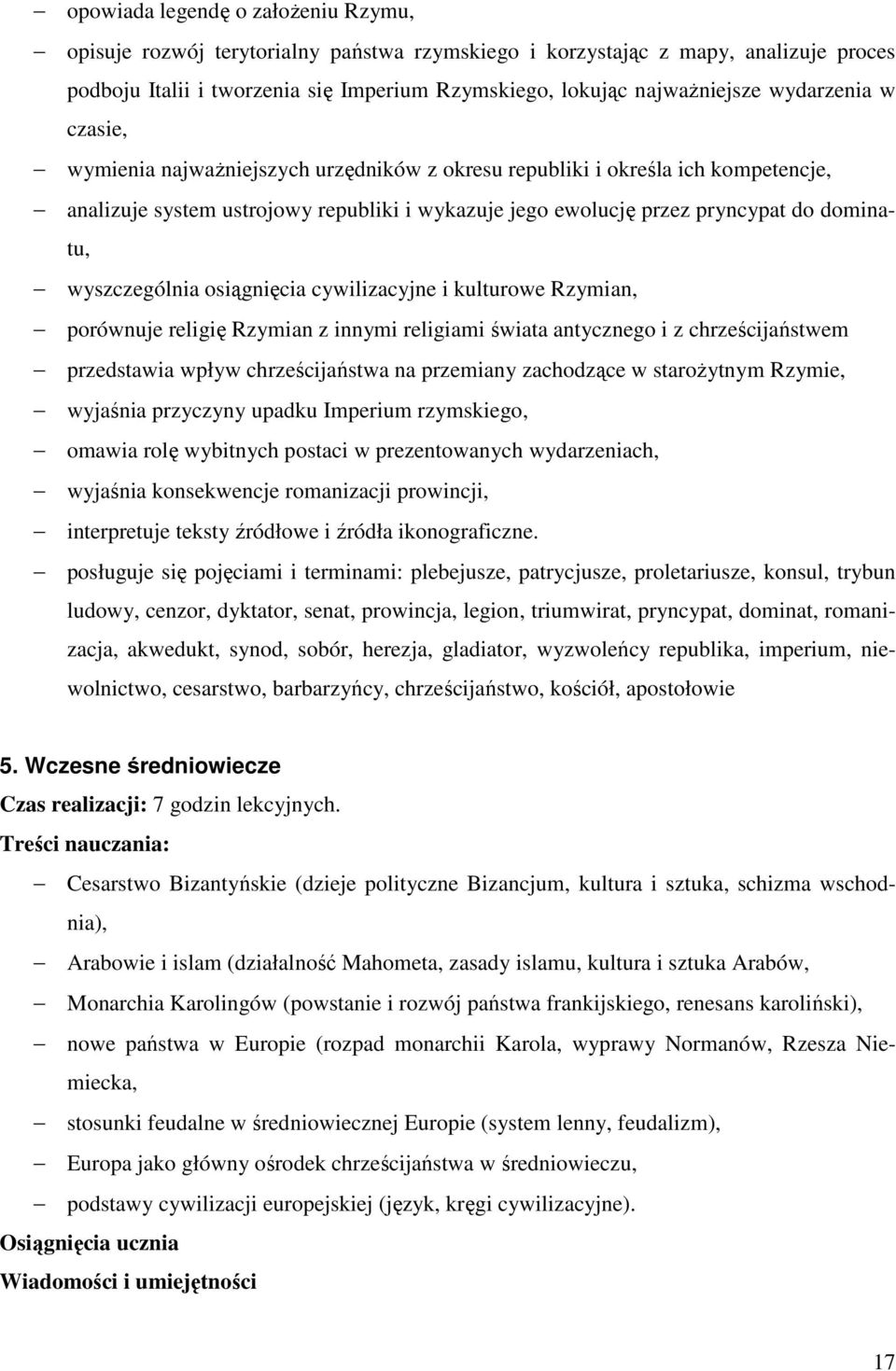 wyszczególnia osiągnięcia cywilizacyjne i kulturowe Rzymian, porównuje religię Rzymian z innymi religiami świata antycznego i z chrześcijaństwem przedstawia wpływ chrześcijaństwa na przemiany