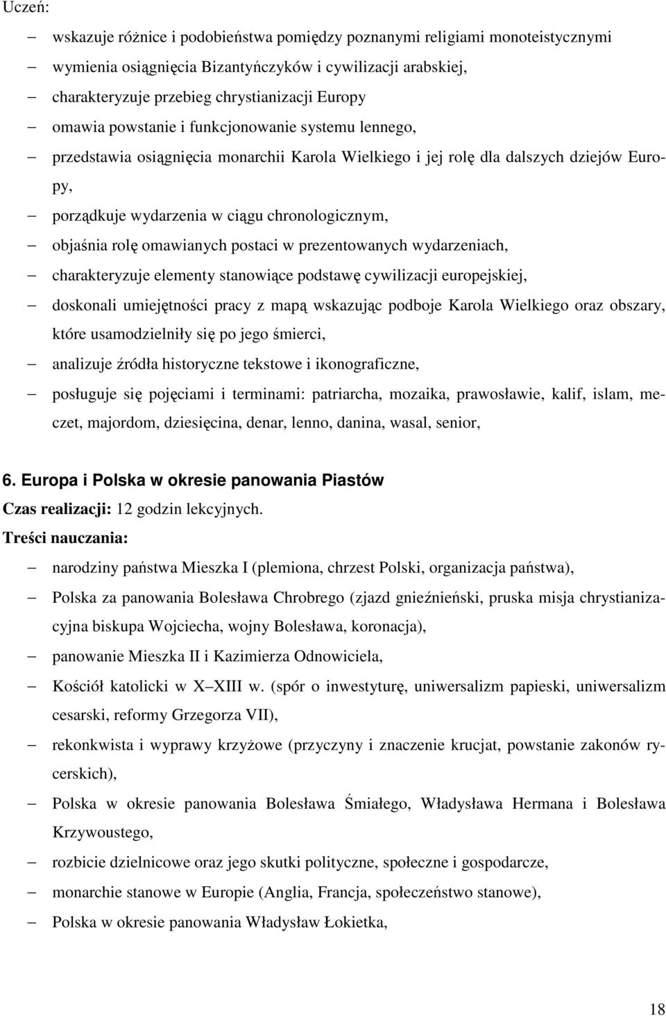 omawianych postaci w prezentowanych wydarzeniach, charakteryzuje elementy stanowiące podstawę cywilizacji europejskiej, doskonali umiejętności pracy z mapą wskazując podboje Karola Wielkiego oraz