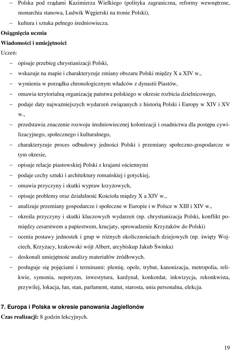 , wymienia w porządku chronologicznym władców z dynastii Piastów, omawia terytorialną organizację państwa polskiego w okresie rozbicia dzielnicowego, podaje daty najwaŝniejszych wydarzeń związanych z