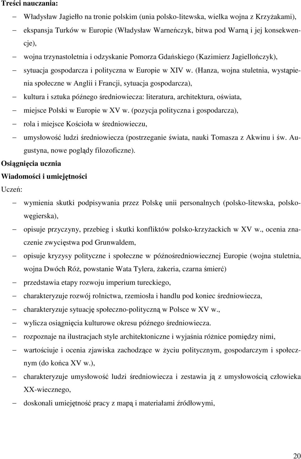 (Hanza, wojna stuletnia, wystąpienia społeczne w Anglii i Francji, sytuacja gospodarcza), kultura i sztuka późnego średniowiecza: literatura, architektura, oświata, miejsce Polski w Europie w XV w.